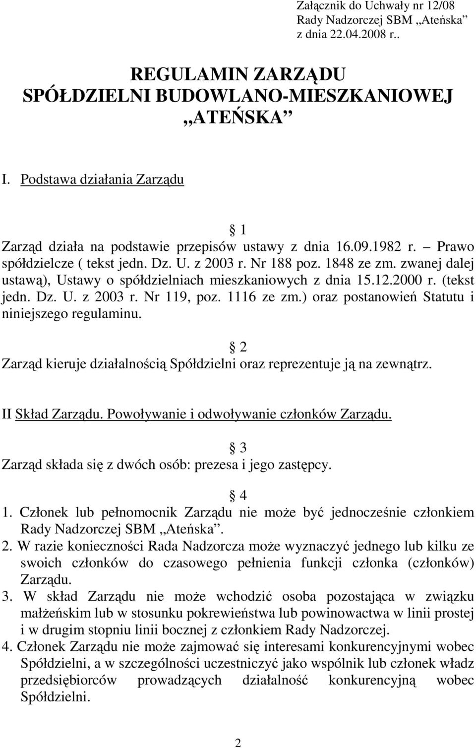 zwanej dalej ustawą), Ustawy o spółdzielniach mieszkaniowych z dnia 15.12.2000 r. (tekst jedn. Dz. U. z 2003 r. Nr 119, poz. 1116 ze zm.) oraz postanowień Statutu i niniejszego regulaminu.