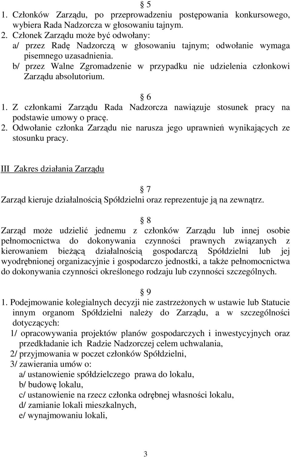 b/ przez Walne Zgromadzenie w przypadku nie udzielenia członkowi Zarządu absolutorium. 6 1. Z członkami Zarządu Rada Nadzorcza nawiązuje stosunek pracy na podstawie umowy o pracę. 2.