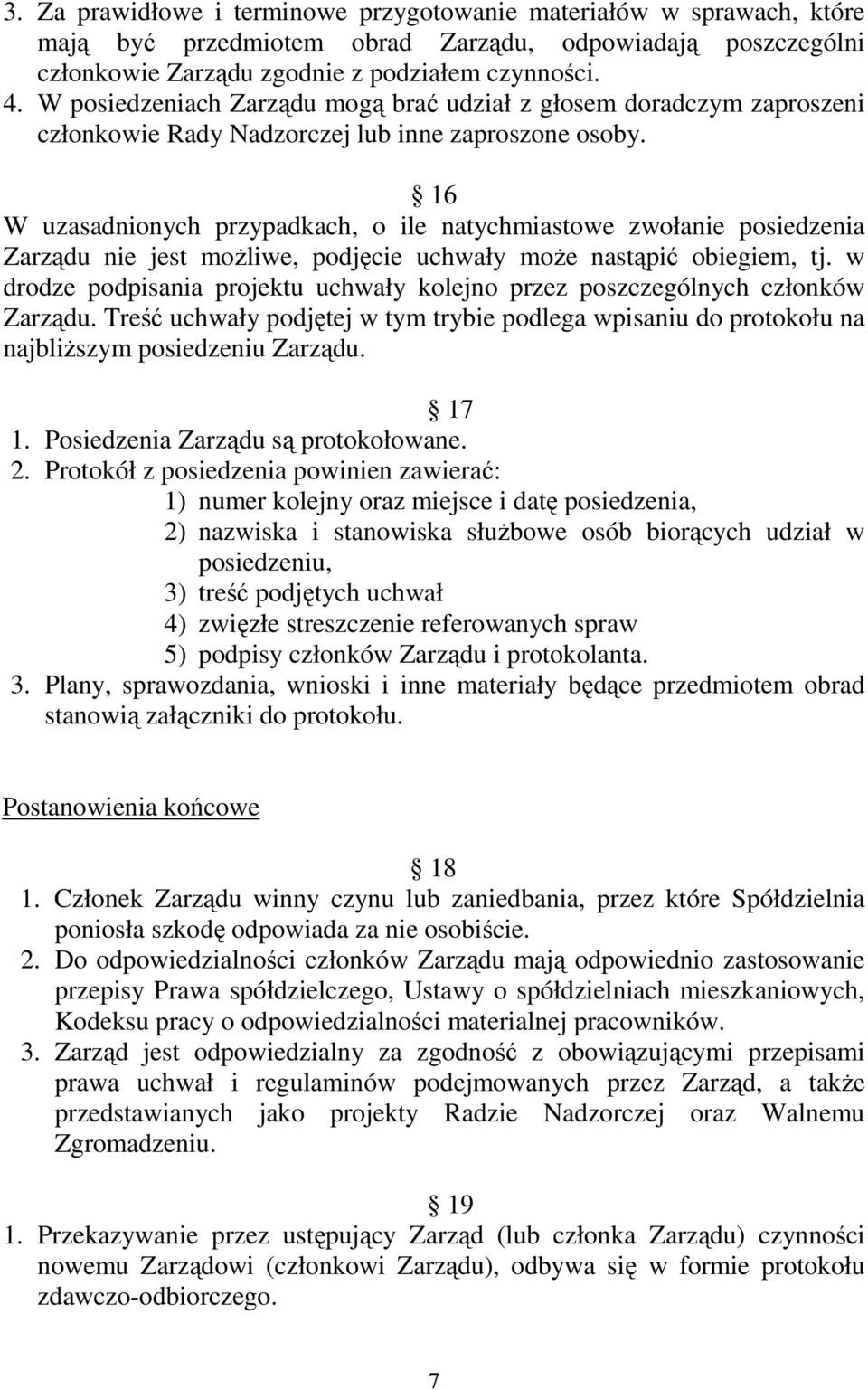 16 W uzasadnionych przypadkach, o ile natychmiastowe zwołanie posiedzenia Zarządu nie jest moŝliwe, podjęcie uchwały moŝe nastąpić obiegiem, tj.