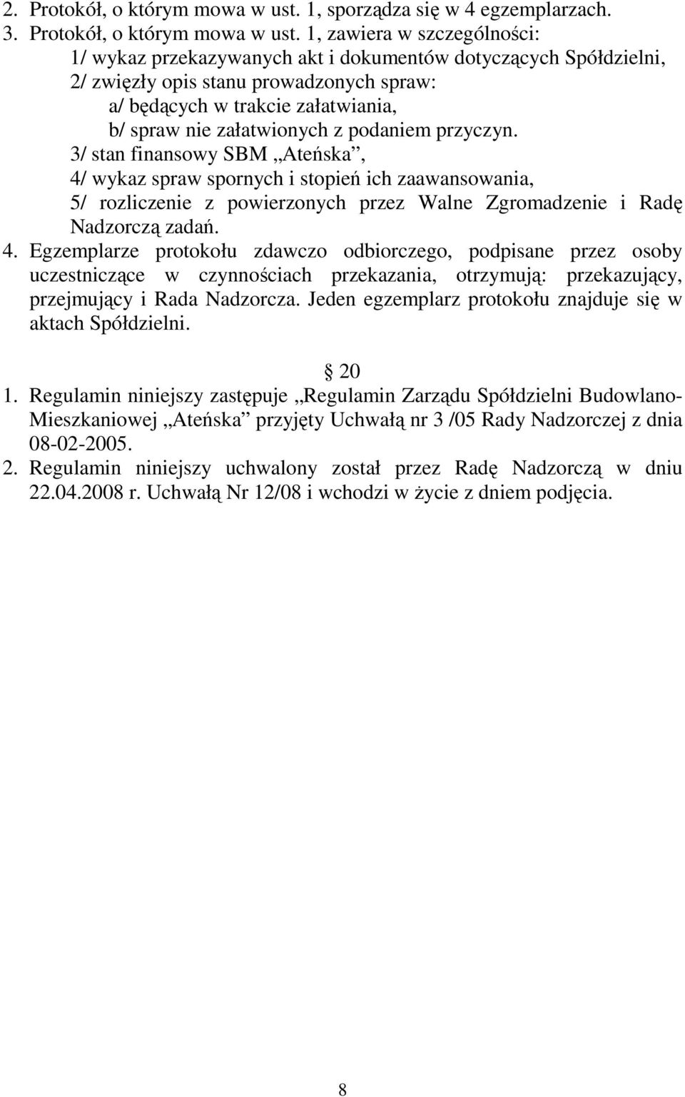 1, zawiera w szczególności: 1/ wykaz przekazywanych akt i dokumentów dotyczących Spółdzielni, 2/ zwięzły opis stanu prowadzonych spraw: a/ będących w trakcie załatwiania, b/ spraw nie załatwionych z