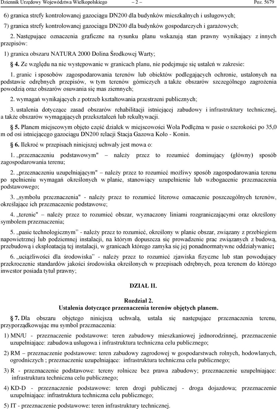 Następujące oznaczenia graficzne na rysunku planu wskazują stan prawny wynikający z innych przepisów: 1) granica obszaru NATURA 2000 Dolina Środkowej Warty; 4.
