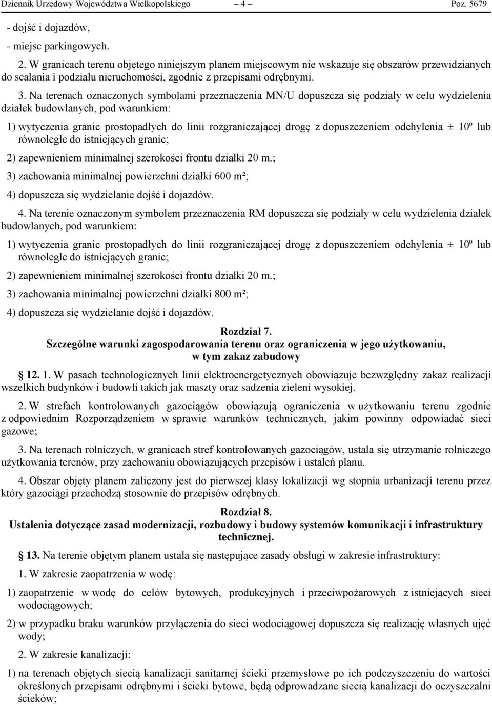 Na terenach oznaczonych symbolami przeznaczenia MN/U dopuszcza się podziały w celu wydzielenia działek budowlanych, pod warunkiem: 1) wytyczenia granic prostopadłych do linii rozgraniczającej drogę z