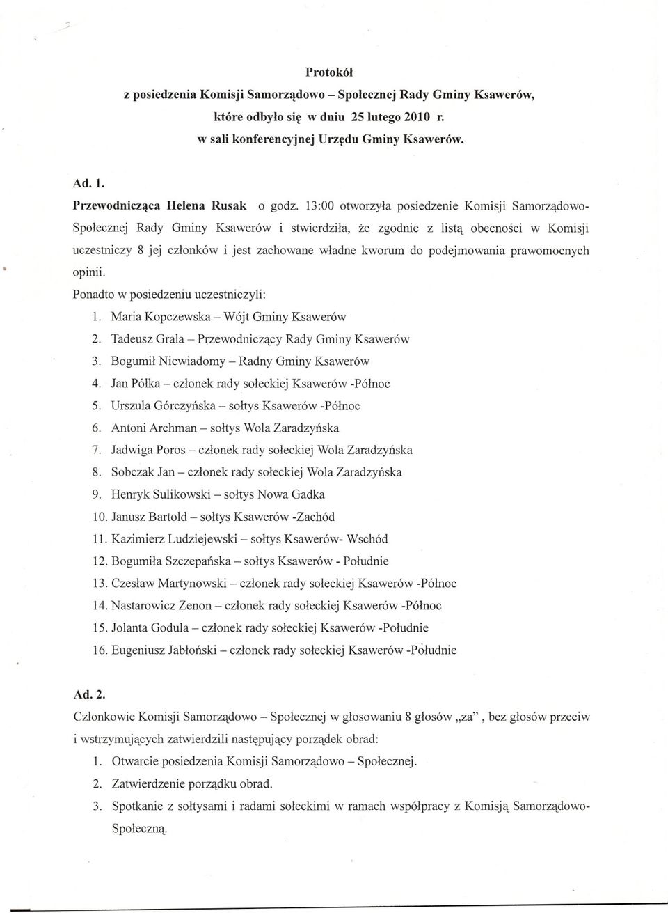 . uczestniczy 8 jej czlonków i jest zachowane wladne kworum do podejmowania prawomocnych opmn. Ponadto w posiedzeniu uczestniczyli: 1. Maria Kopczewska - Wójt Gminy Ksawerów 2.