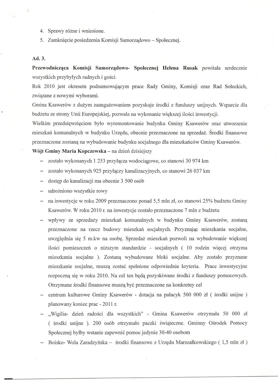 Rok 2010 jest okresem podsumowujacym prace Rady Gminy, Komisji oraz Rad Soleckich, zwiazane z nowymi wyborami. Gmina Ksawerów z duzym zaangazowaniem pozyskuje srodki z funduszy unijnych.