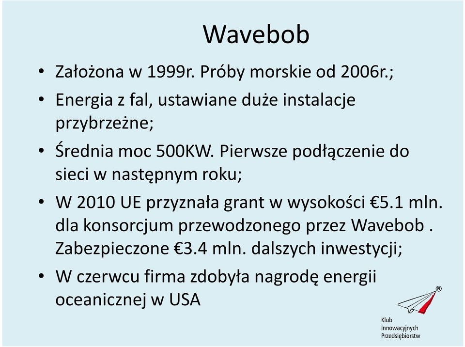 Pierwsze podłączenie do sieci w następnym roku; W 2010 UE przyznała grant w wysokości 5.