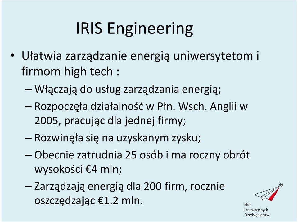 Anglii w 2005, pracując dla jednej firmy; Rozwinęła się na uzyskanym zysku; Obecnie