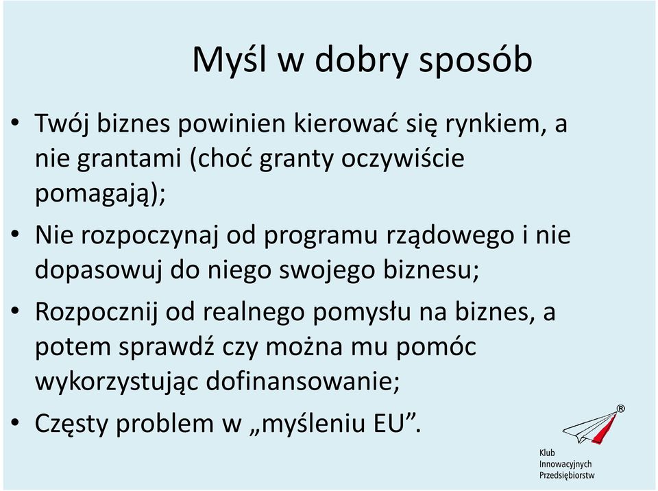 dopasowuj do niego swojego biznesu; Rozpocznij od realnego pomysłu na biznes, a