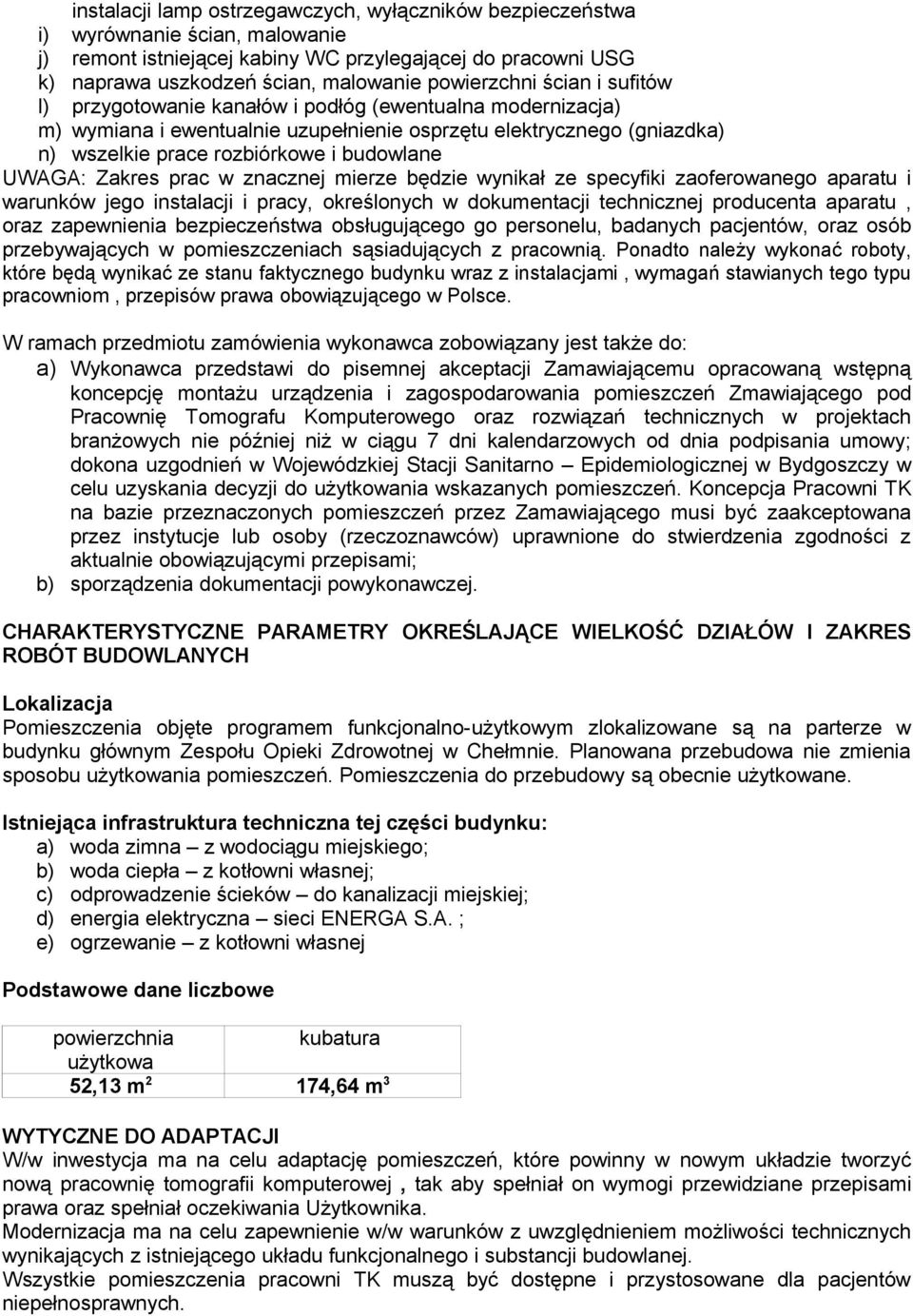 budowlane UWAGA: Zakres prac w znacznej mierze będzie wynikał ze specyfiki zaoferowanego aparatu i warunków jego instalacji i pracy, określonych w dokumentacji technicznej producenta aparatu, oraz