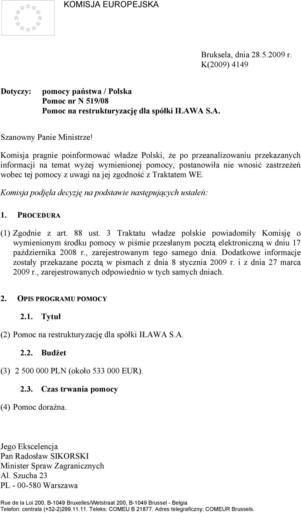 zgodność z Traktatem WE. Komisja podjęła decyzję na podstawie następujących ustaleń: 1. PROCEDURA (1) Zgodnie z art. 88 ust.