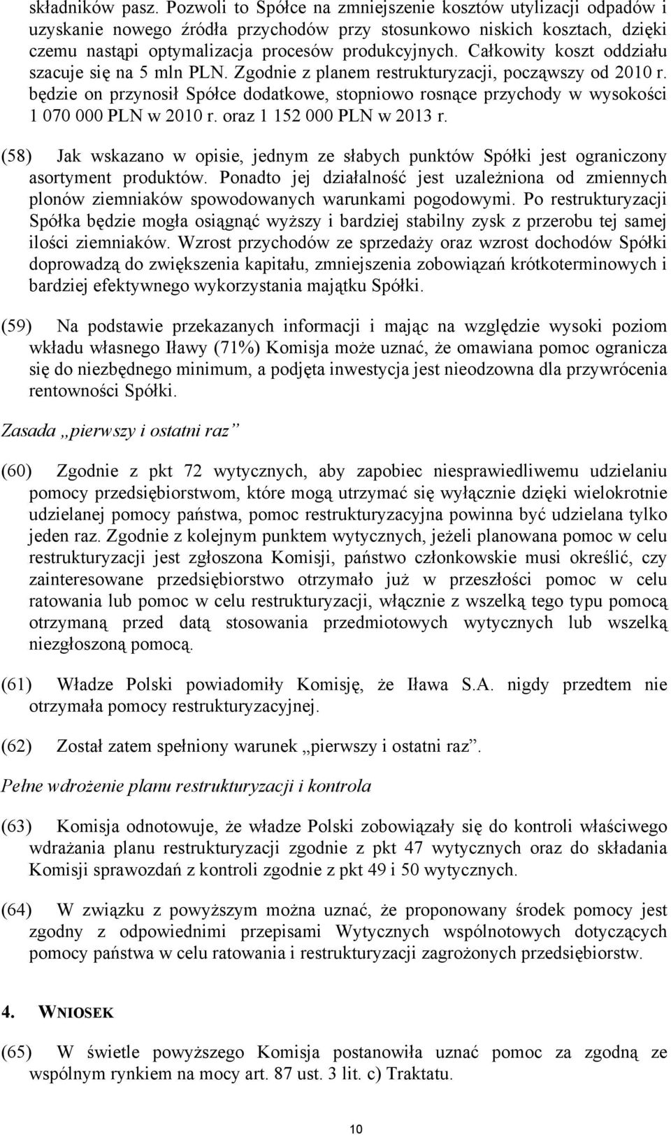 Całkowity koszt oddziału szacuje się na 5 mln PLN. Zgodnie z planem restrukturyzacji, począwszy od 2010 r.