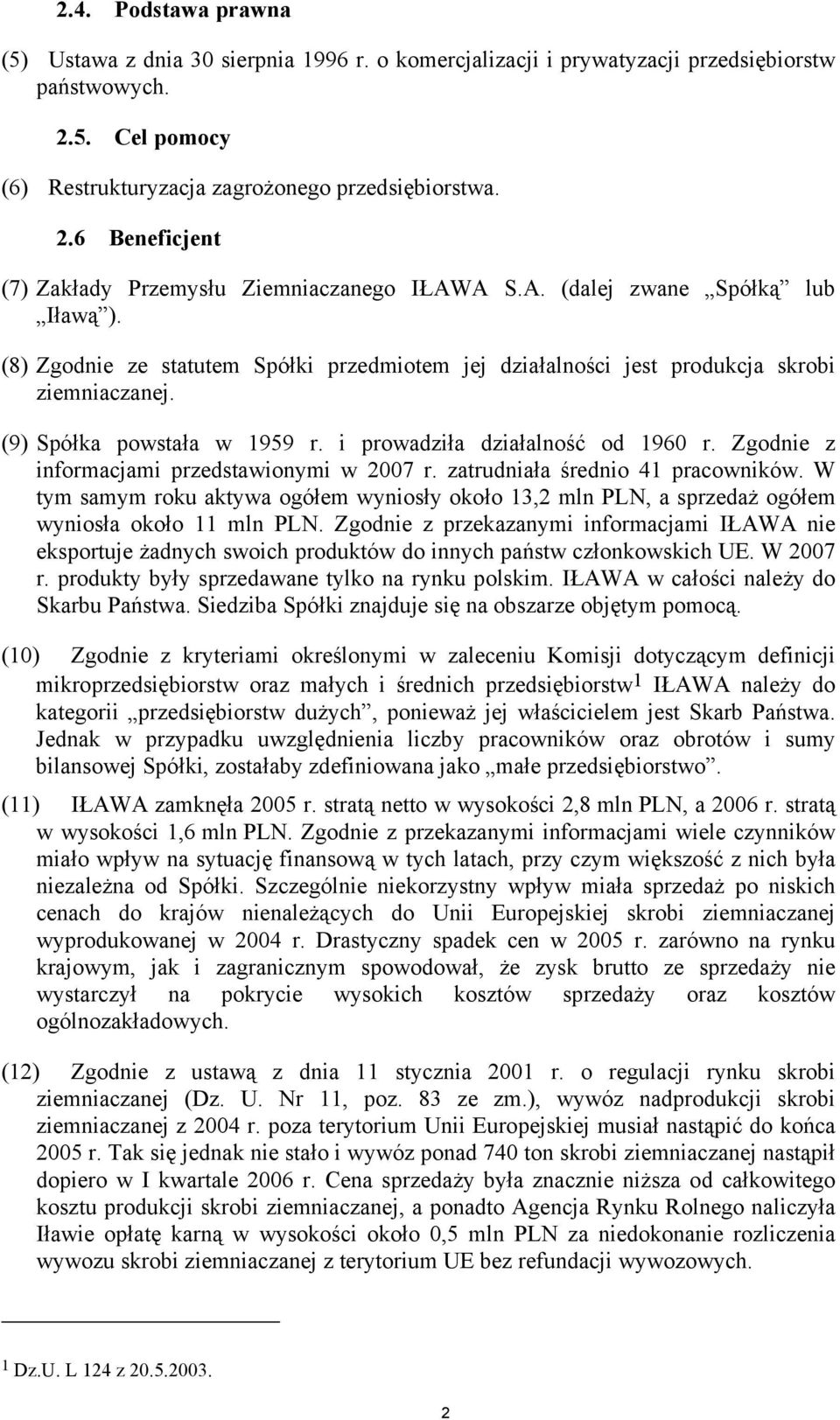 Zgodnie z informacjami przedstawionymi w 2007 r. zatrudniała średnio 41 pracowników. W tym samym roku aktywa ogółem wyniosły około 13,2 mln PLN, a sprzedaż ogółem wyniosła około 11 mln PLN.