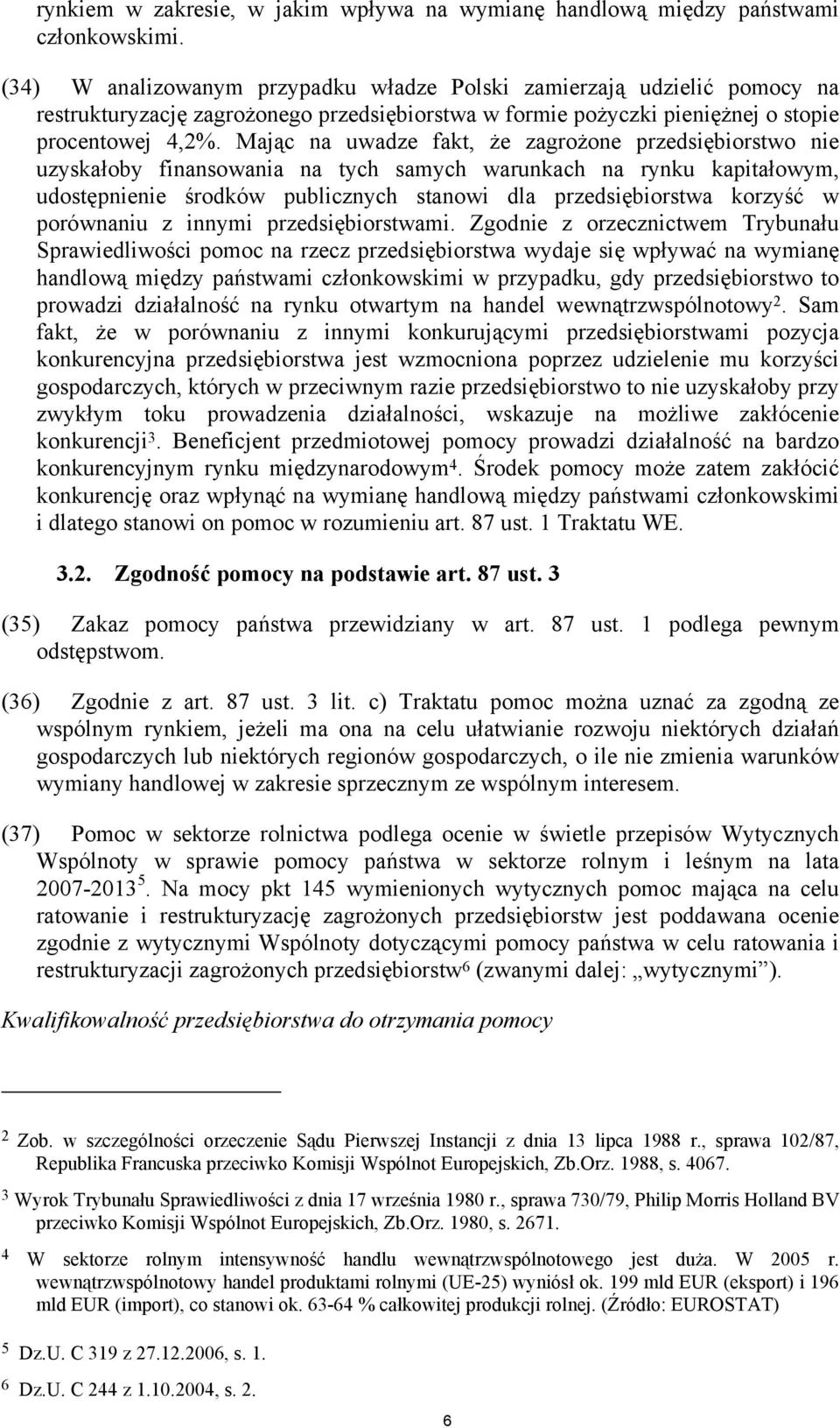 Mając na uwadze fakt, że zagrożone przedsiębiorstwo nie uzyskałoby finansowania na tych samych warunkach na rynku kapitałowym, udostępnienie środków publicznych stanowi dla przedsiębiorstwa korzyść w