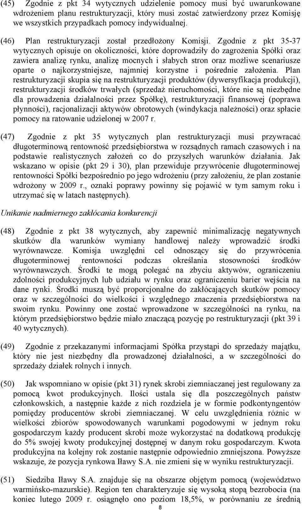 Zgodnie z pkt 35-37 wytycznych opisuje on okoliczności, które doprowadziły do zagrożenia Spółki oraz zawiera analizę rynku, analizę mocnych i słabych stron oraz możliwe scenariusze oparte o