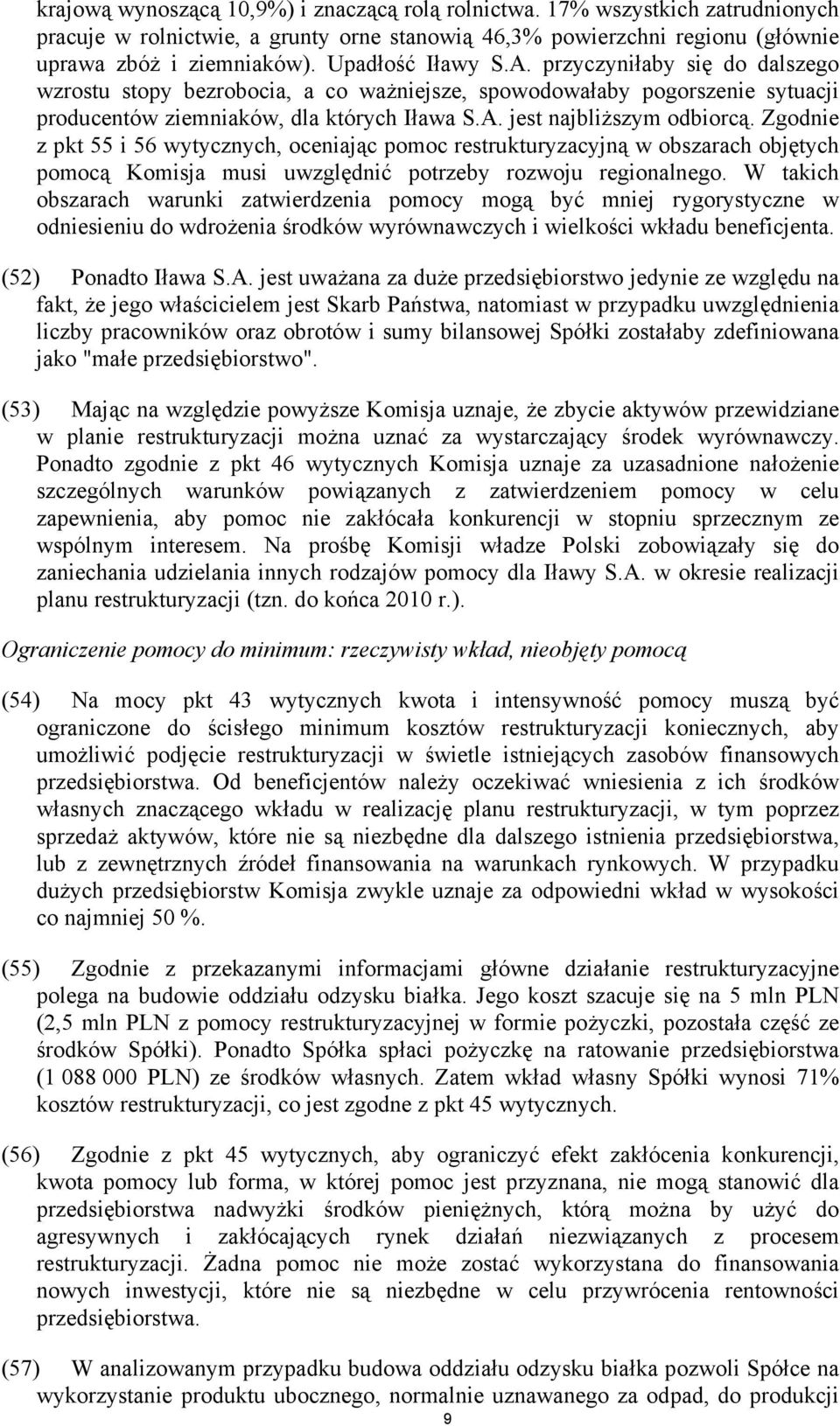 Zgodnie z pkt 55 i 56 wytycznych, oceniając pomoc restrukturyzacyjną w obszarach objętych pomocą Komisja musi uwzględnić potrzeby rozwoju regionalnego.
