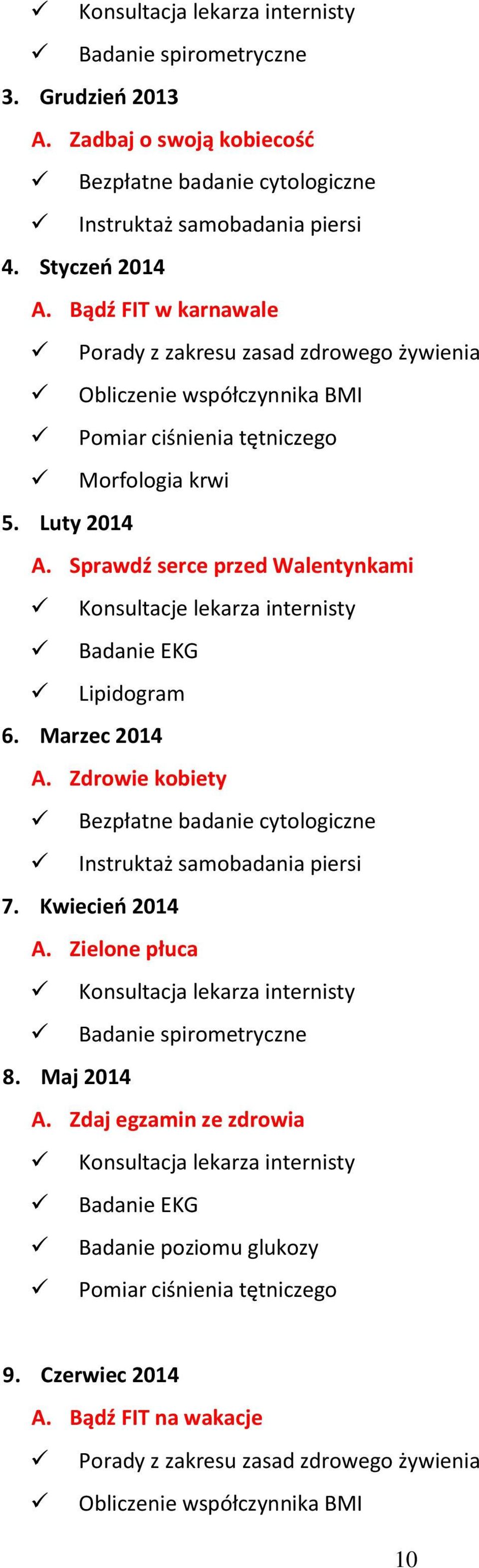 Sprawdź serce przed Walentynkami Konsultacje lekarza internisty Badanie EKG Lipidogram 6. Marzec 2014 A. Zdrowie kobiety Bezpłatne badanie cytologiczne Instruktaż samobadania piersi 7.