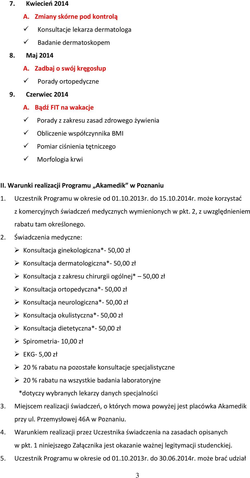 Uczestnik Programu w okresie od 01.10.2013r. do 15.10.2014r. może korzystać z komercyjnych świadczeń medycznych wymienionych w pkt. 2,