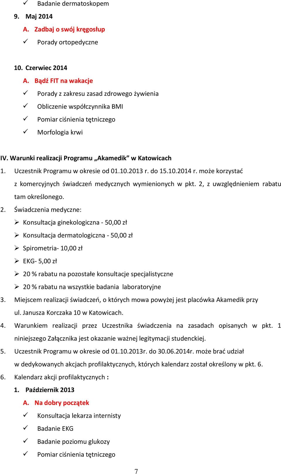 Uczestnik Programu w okresie od 01.10.2013 r. do 15.10.2014 r. może korzystać z komercyjnych świadczeń medycznych wymienionych w pkt. 2,