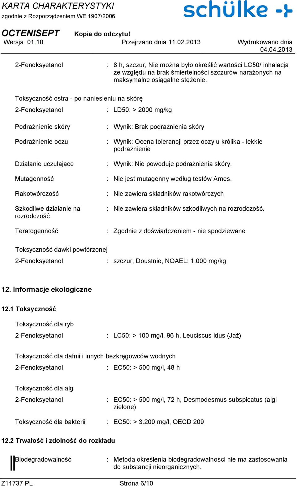 Wynik: Brak podrażnienia skóry : Wynik: Ocena tolerancji przez oczy u królika - lekkie podrażnienie : Wynik: Nie powoduje podrażnienia skóry. : Nie jest mutagenny według testów Ames.