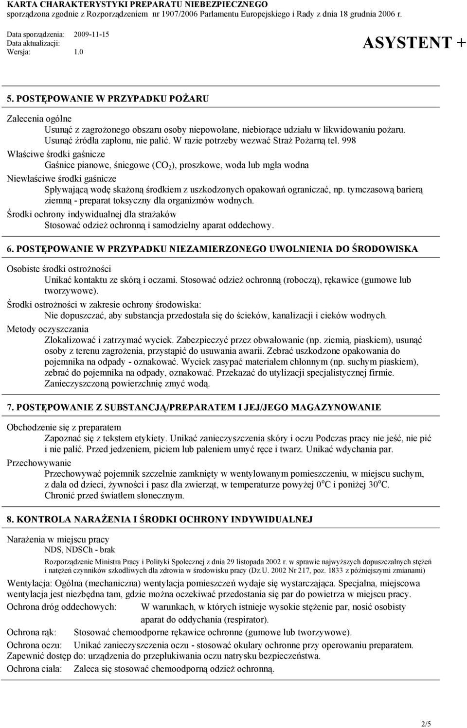 998 Właściwe środki gaśnicze Gaśnice pianowe, śniegowe (CO 2 ), proszkowe, woda lub mgła wodna Niewłaściwe środki gaśnicze Spływającą wodę skażoną środkiem z uszkodzonych opakowań ograniczać, np.