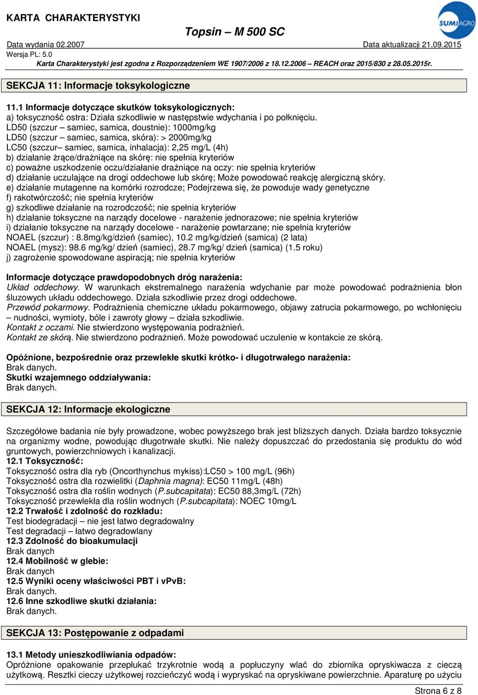spełnia kryteriów c) poważne uszkodzenie oczu/działanie drażniące na oczy: nie spełnia kryteriów d) działanie uczulające na drogi oddechowe lub skórę; Może powodować reakcję alergiczną skóry.