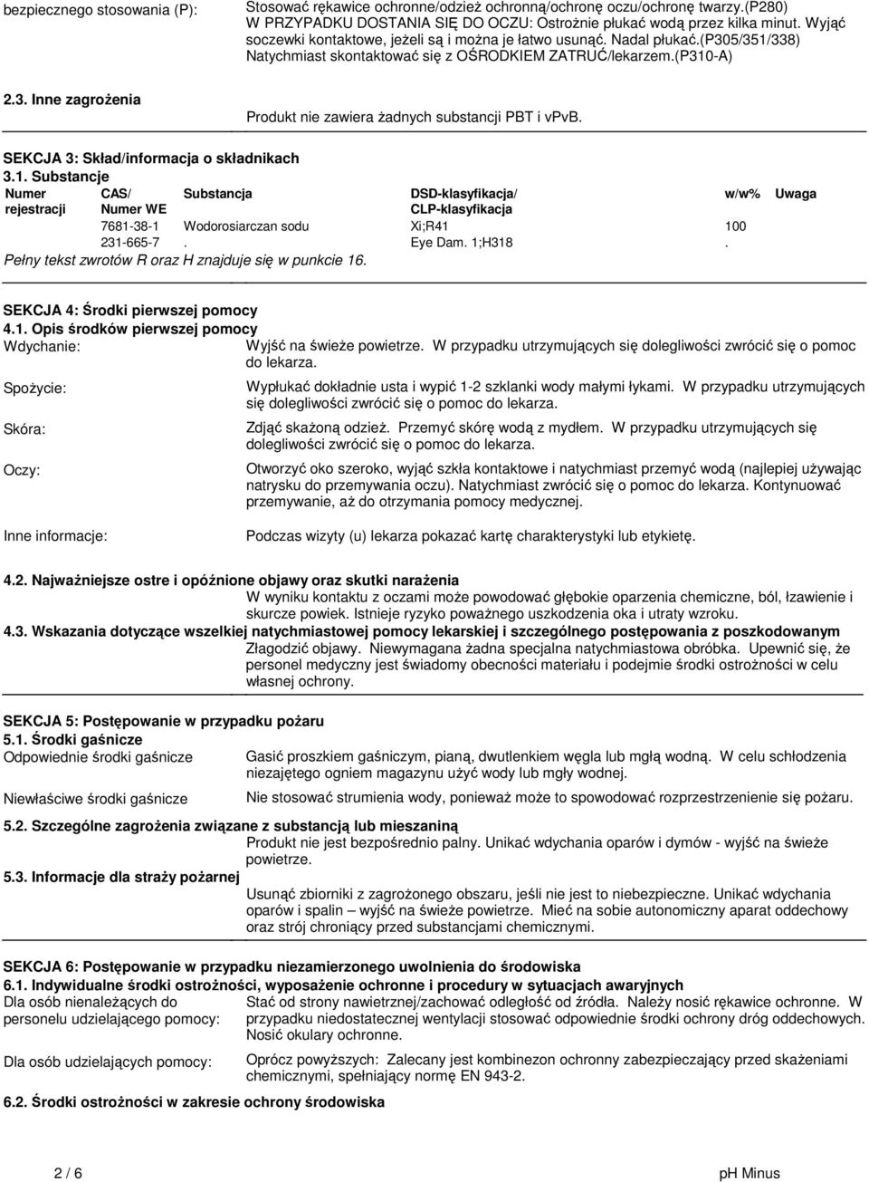 SEKCJA 3: Skład/informacja o składnikach 3.1. Substancje Numer rejestracji CAS/ Numer WE Substancja 7681-38-1 Wodorosiarczan sodu 231-665-7. Pełny tekst zwrotów R oraz H znajduje się w punkcie 16.