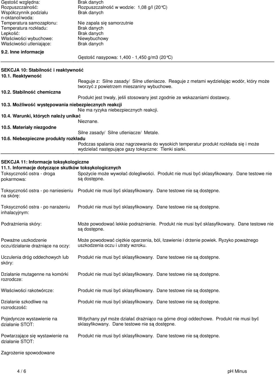 Reaguje z metami wydzielając wodór, który może tworzyć z powietrzem mieszaniny wybuchowe. 10.2. Stabilność chemiczna Produkt jest trwały, jeśli stosowany jest zgodnie ze wskazaniami dostawcy. 10.3.