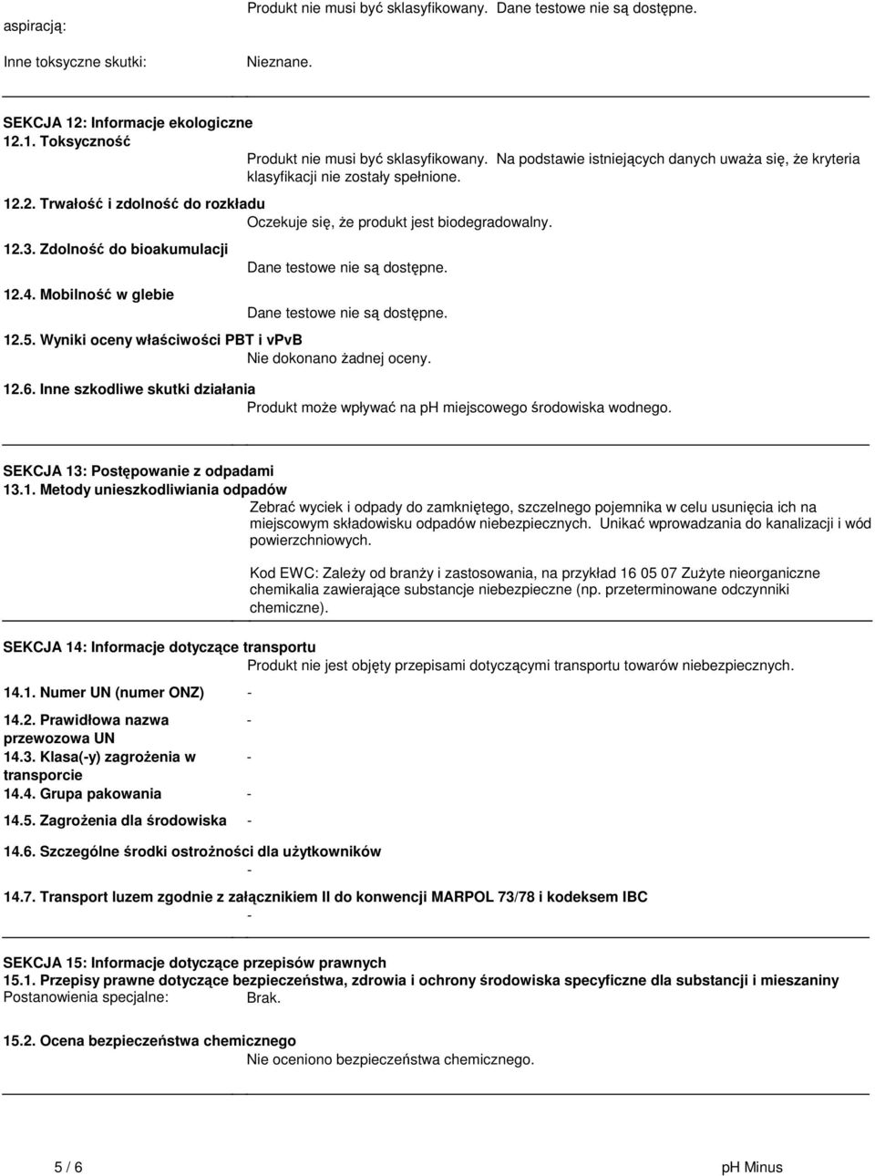 Zdolność do bioakumulacji 12.4. Mobilność w glebie Dane testowe nie są dostępne. Dane testowe nie są dostępne. 12.5. Wyniki oceny właściwości PBT i vpvb Nie dokonano żadnej oceny. 12.6.