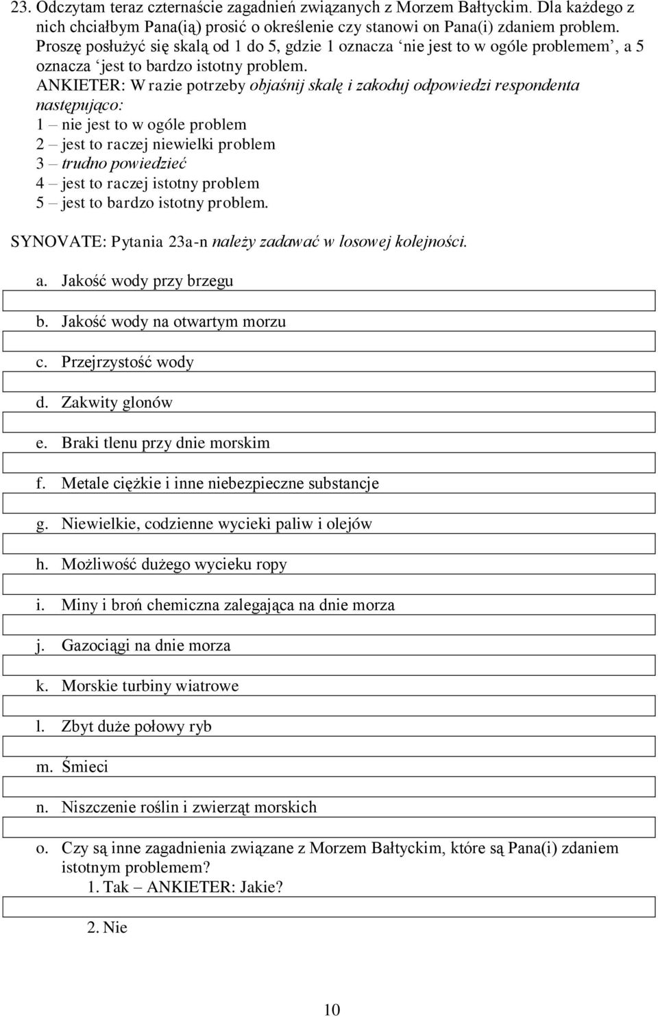 1 nie jest to w ogóle problem 2 jest to raczej niewielki problem 4 jest to raczej istotny problem 5 jest to bardzo istotny problem. SYNOVATE: Pytania 23a-n należy zadawać w losowej kolejności. a.