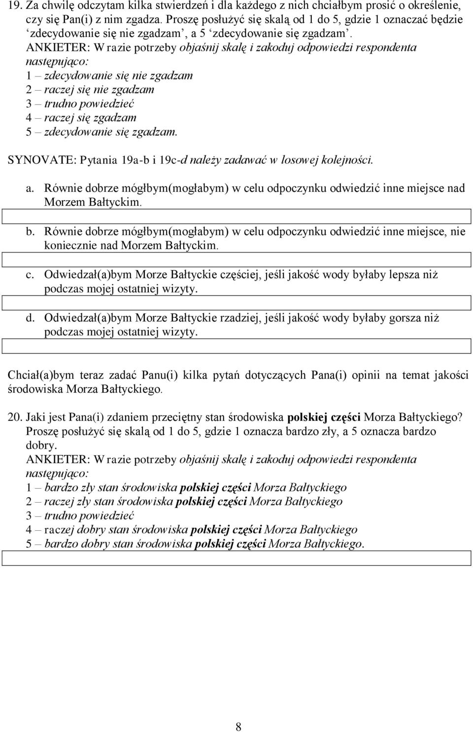 1 zdecydowanie się nie zgadzam 2 raczej się nie zgadzam 4 raczej się zgadzam 5 zdecydowanie się zgadzam. SYNOVATE: Pytania 19a-b i 19c-d należy zadawać w losowej kolejności. a.