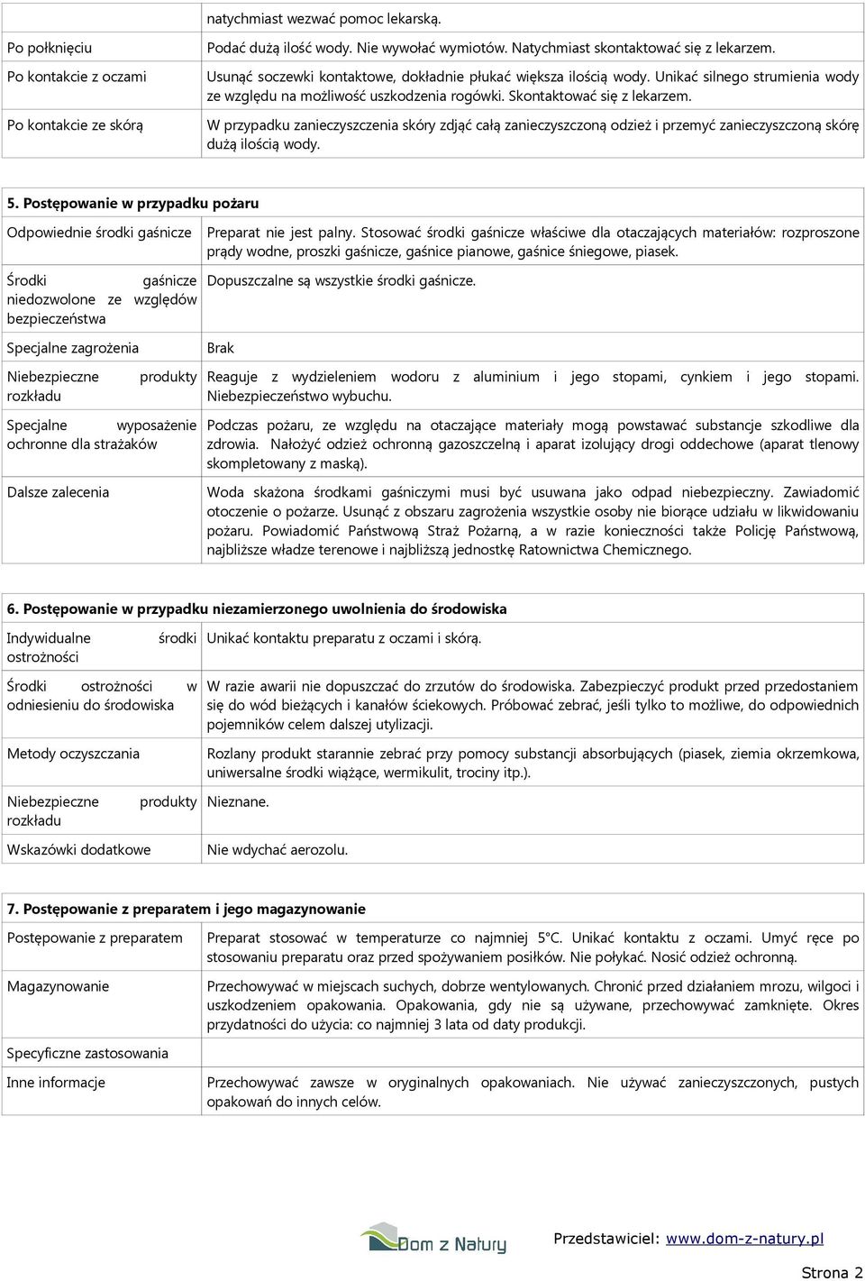 W przypadku zanieczyszczenia skóry zdjąć całą zanieczyszczoną odzież i przemyć zanieczyszczoną skórę dużą ilością wody. 5.