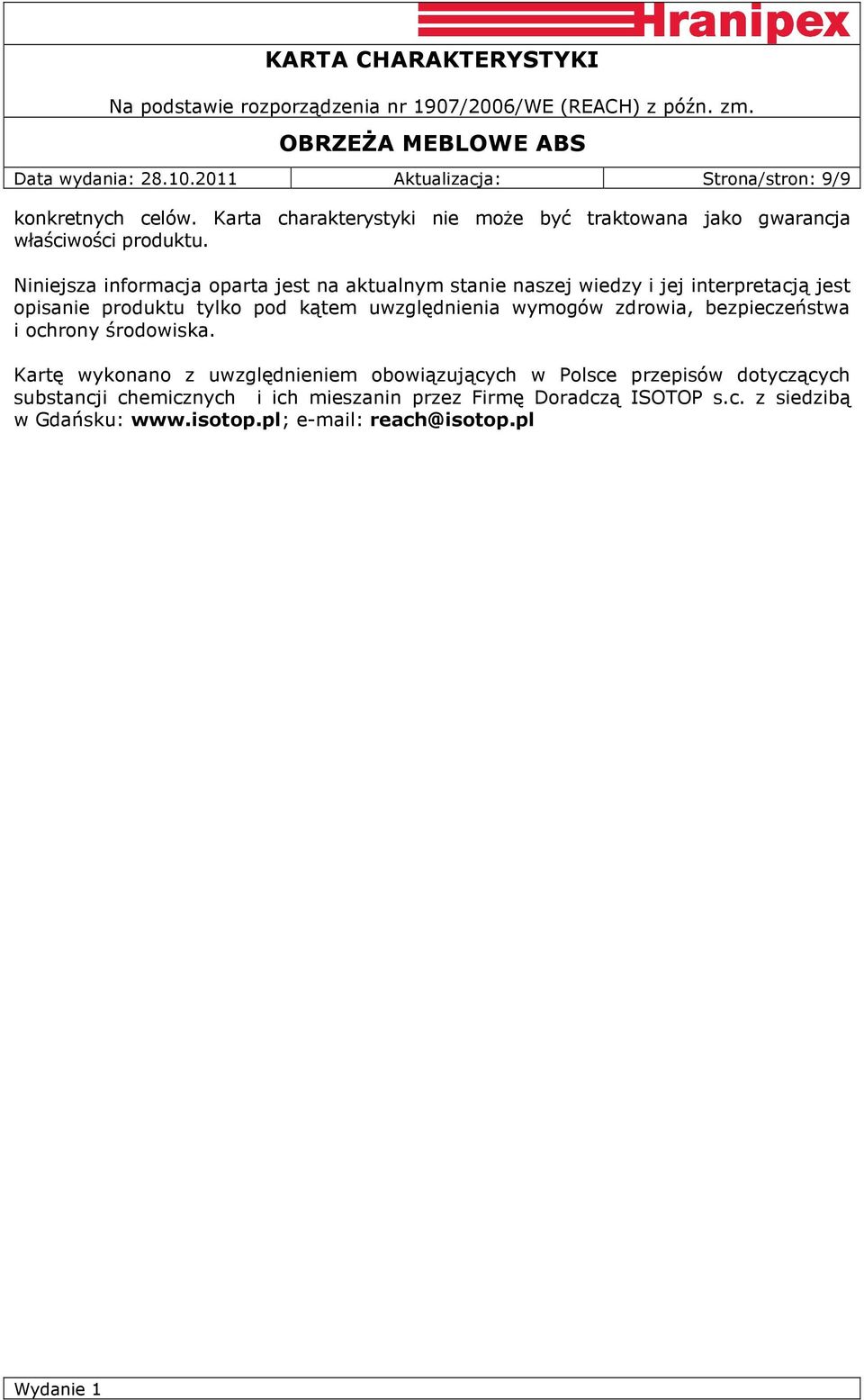 Niniejsza informacja oparta jest na aktualnym stanie naszej wiedzy i jej interpretacją jest opisanie produktu tylko pod kątem uwzględnienia