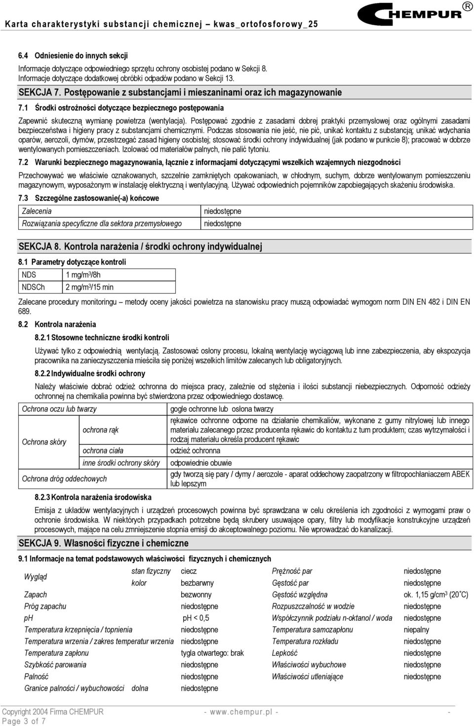 Postępować zgodnie z zasadami dobrej praktyki przemysłowej oraz ogólnymi zasadami bezpieczeństwa i higieny pracy z substancjami chemicznymi.