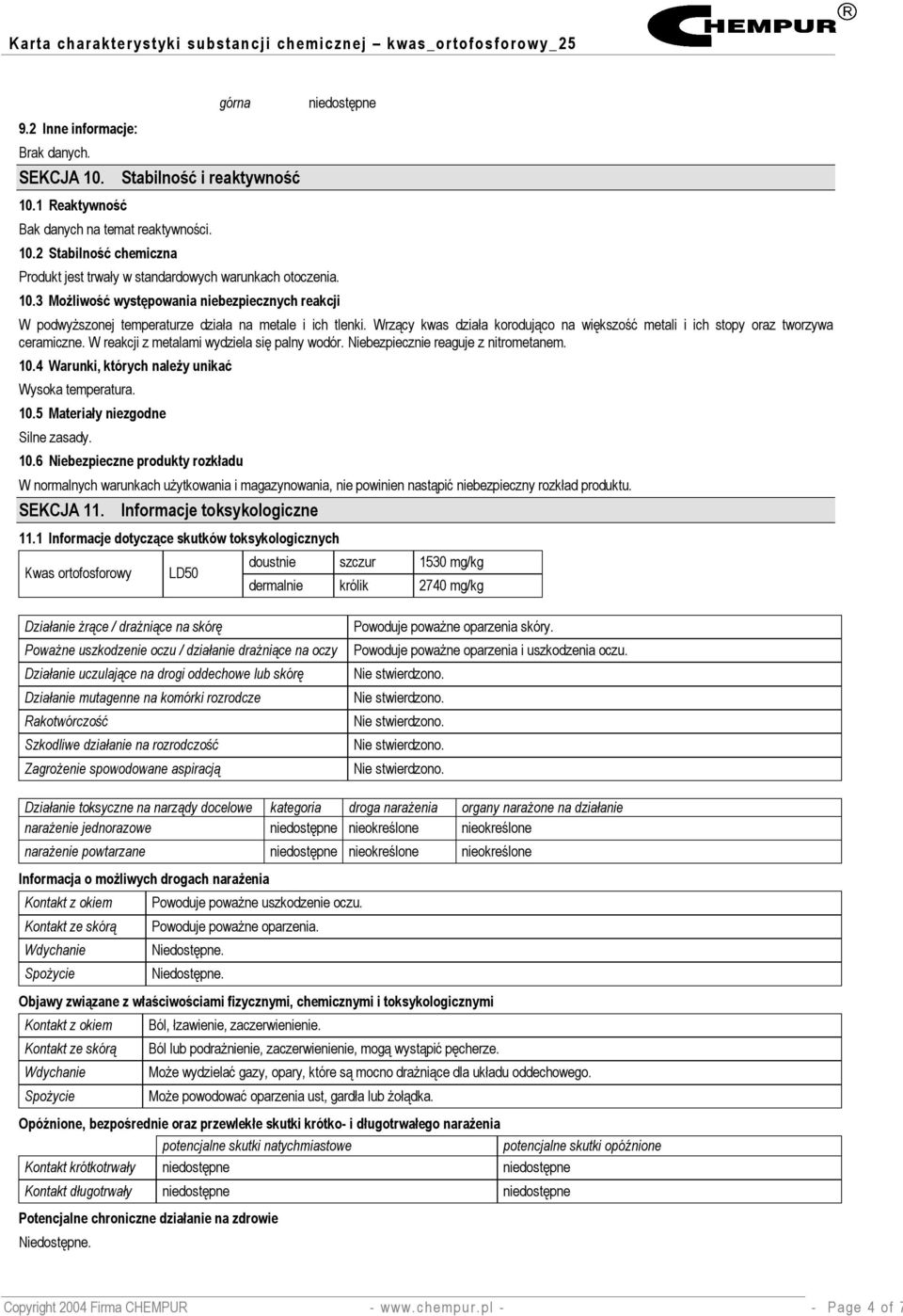 Wrzący kwas działa korodująco na większość metali i ich stopy oraz tworzywa ceramiczne. W reakcji z metalami wydziela się palny wodór. Niebezpiecznie reaguje z nitrometanem. 10.