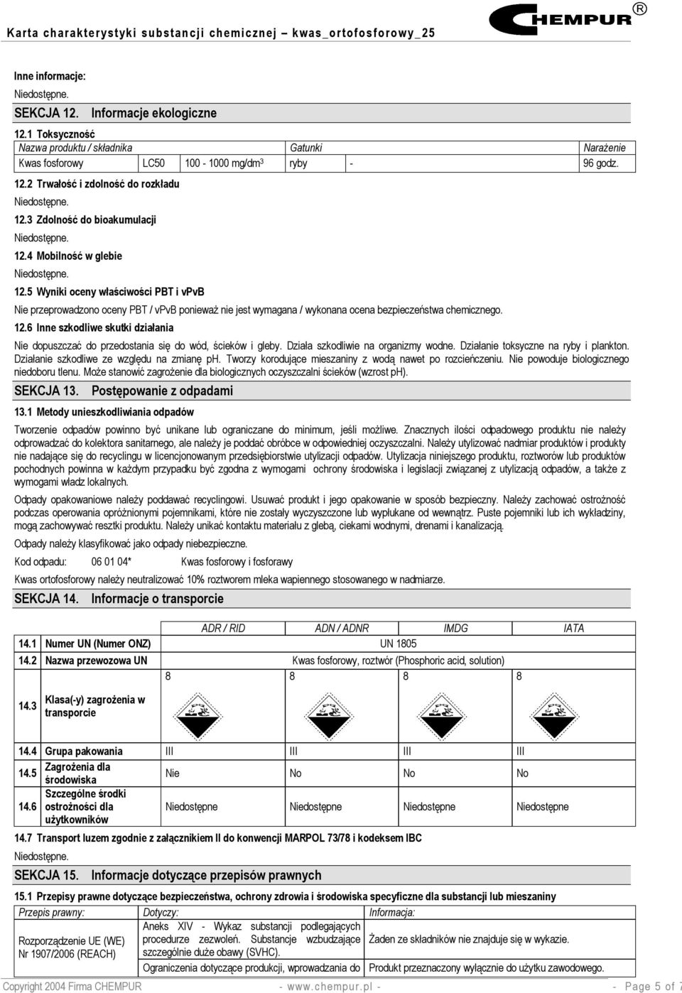 12.6 Inne szkodliwe skutki działania Nie dopuszczać do przedostania się do wód, ścieków i gleby. Działa szkodliwie na organizmy wodne. Działanie toksyczne na ryby i plankton.