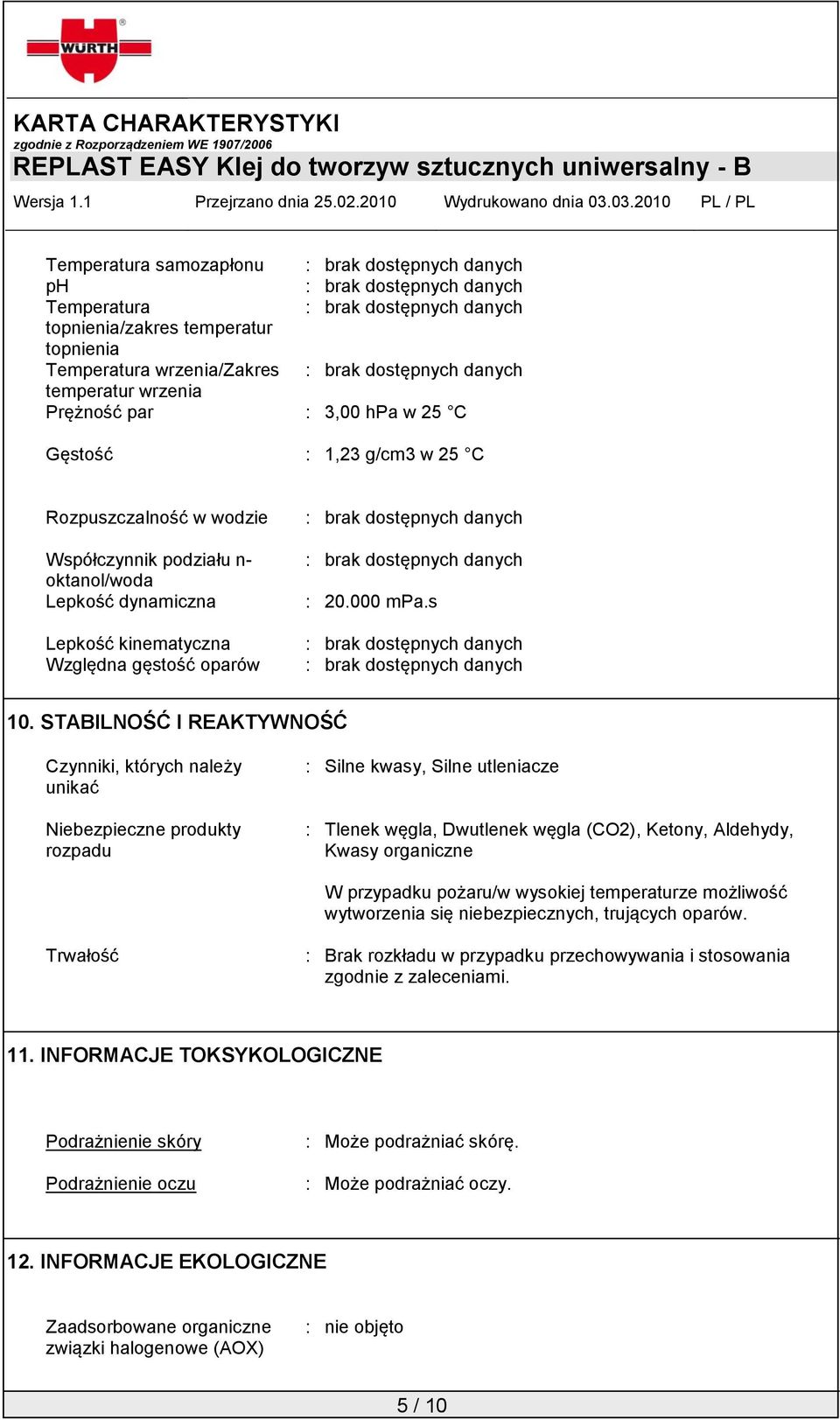 STABILNOŚĆ I REAKTYWNOŚĆ Czynniki, których należy unikać Niebezpieczne produkty rozpadu : Silne kwasy, Silne utleniacze : Tlenek węgla, Dwutlenek węgla (CO2), Ketony, Aldehydy, Kwasy organiczne W