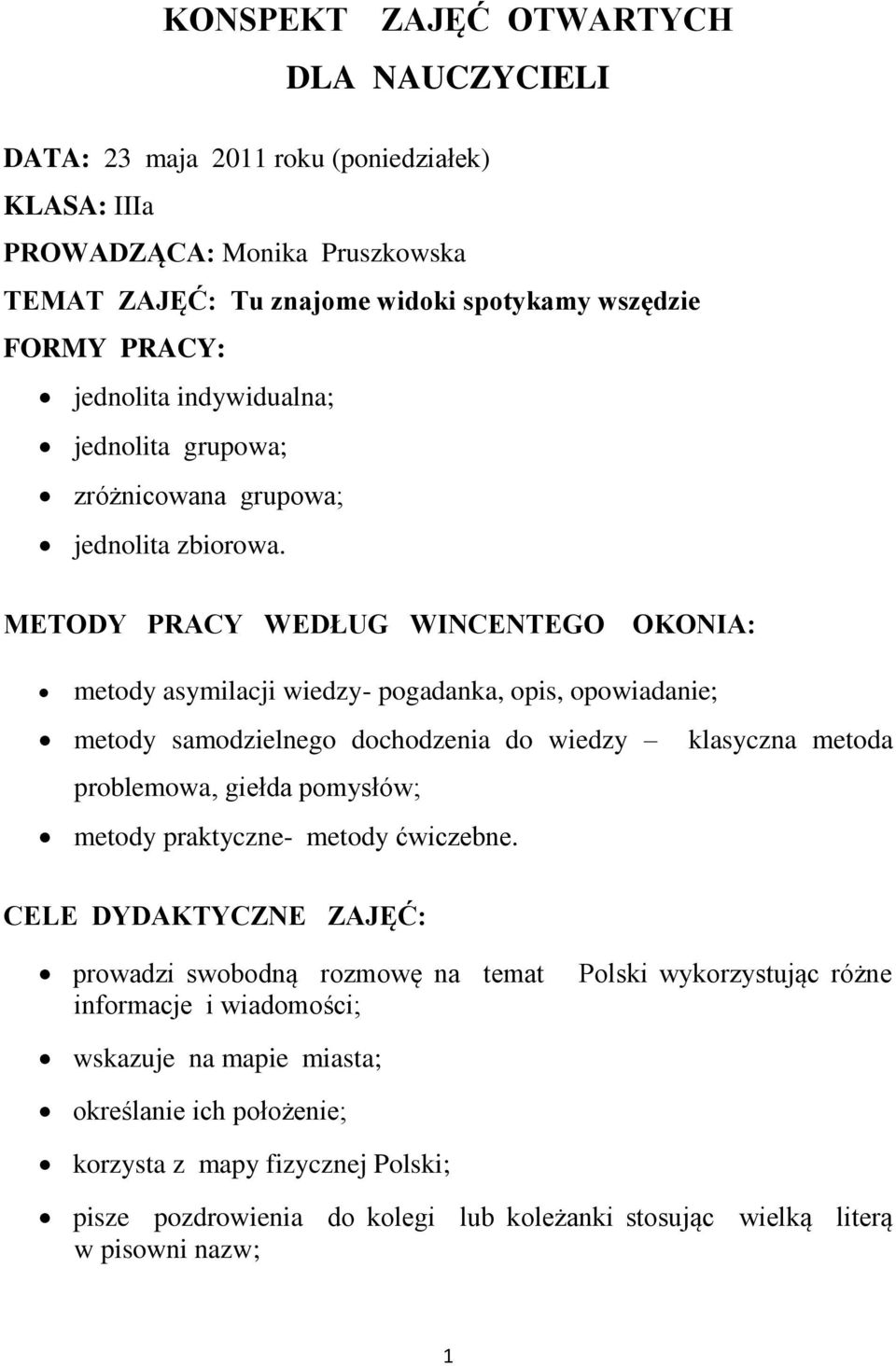 METODY PRACY WEDŁUG WINCENTEGO OKONIA: metody asymilacji wiedzy- pogadanka, opis, opowiadanie; metody samodzielnego dochodzenia do wiedzy klasyczna metoda problemowa, giełda pomysłów; metody