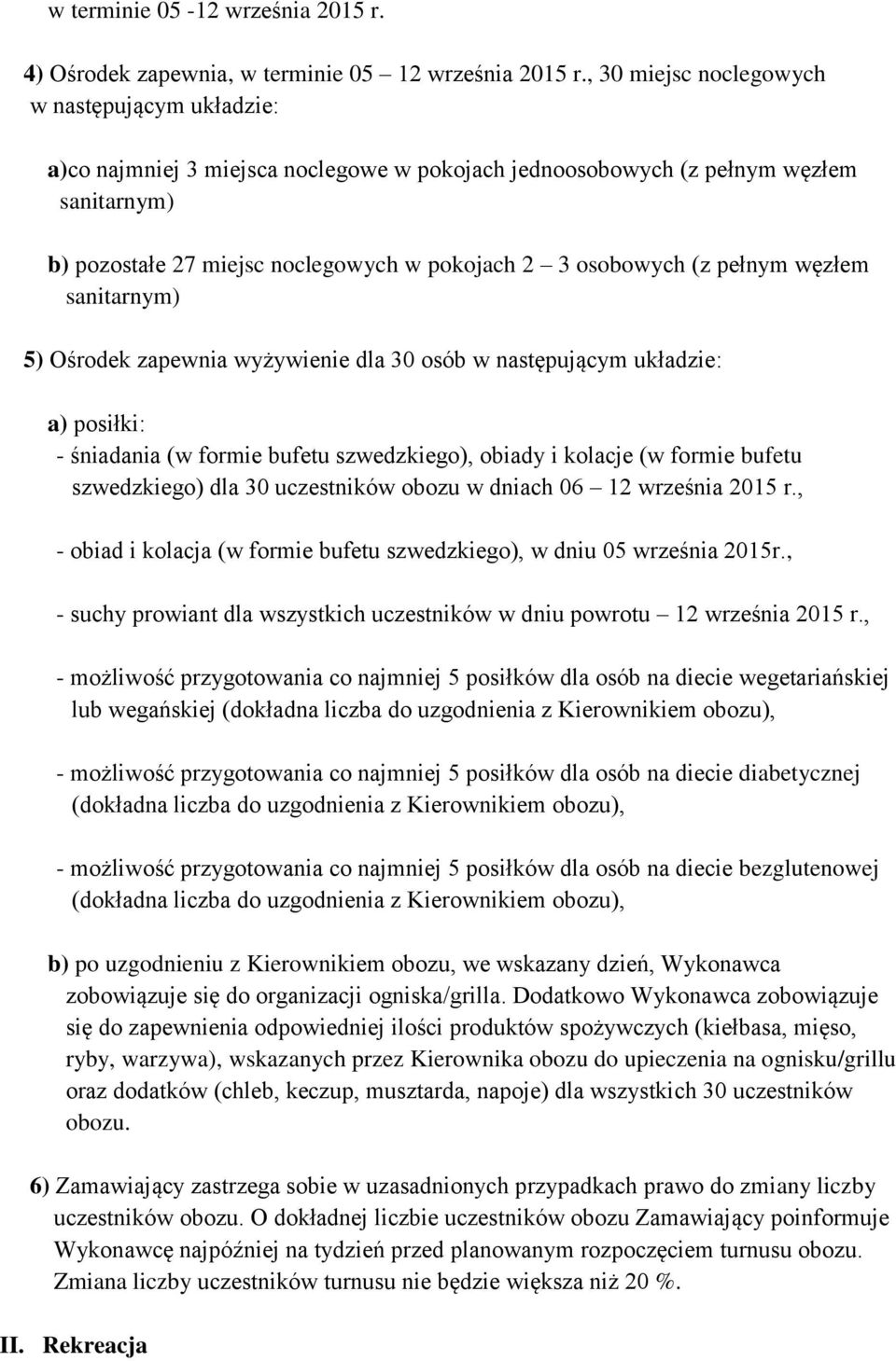 (z pełnym węzłem sanitarnym) 5) Ośrodek zapewnia wyżywienie dla 30 osób w następującym układzie: a) posiłki: - śniadania (w formie bufetu szwedzkiego), obiady i kolacje (w formie bufetu szwedzkiego)