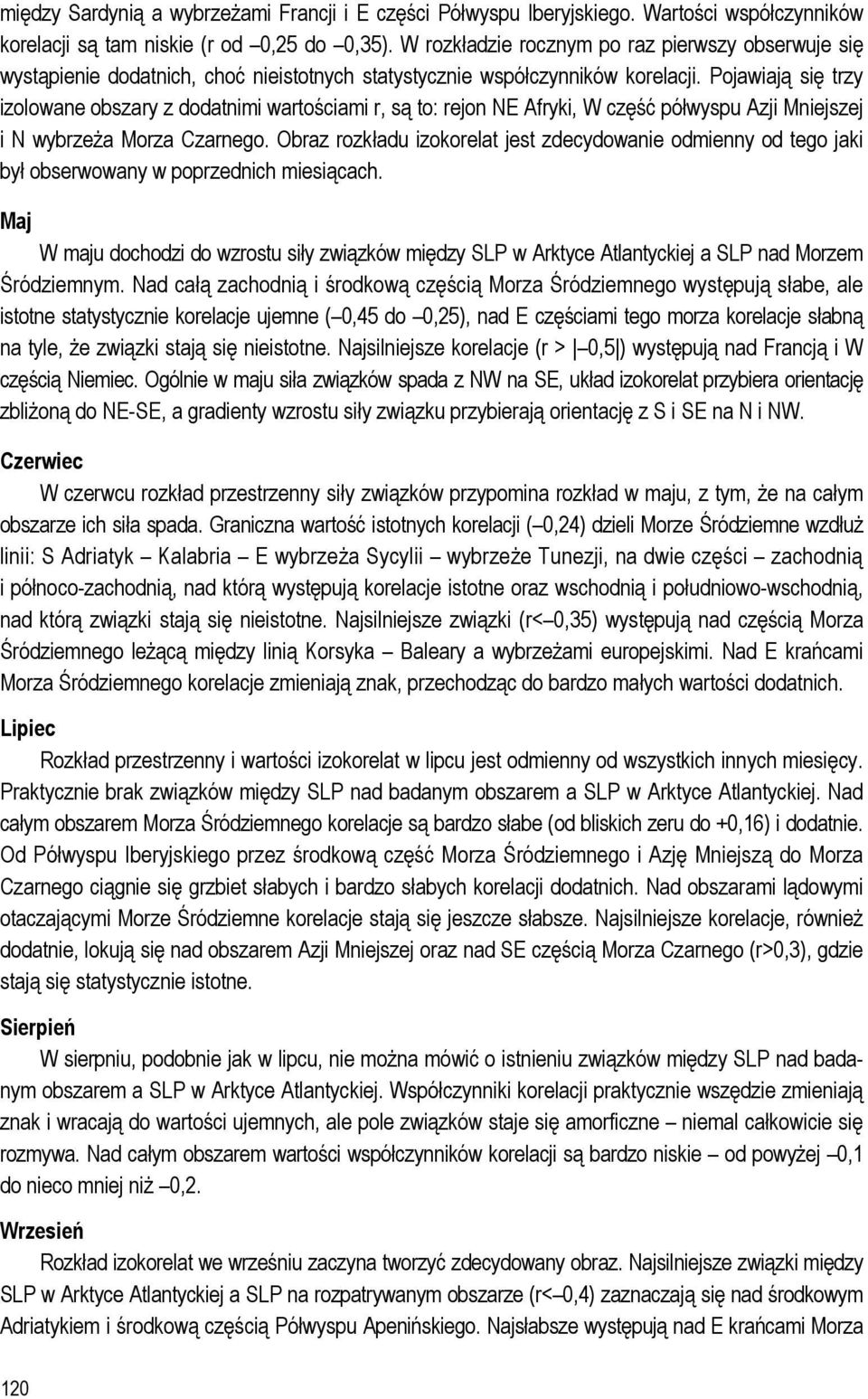 Pojawiają się trzy izolowane obszary z dodatnimi wartościami r, są to: rejon NE Afryki, W część półwyspu Azji Mniejszej i N wybrzeża Morza Czarnego.