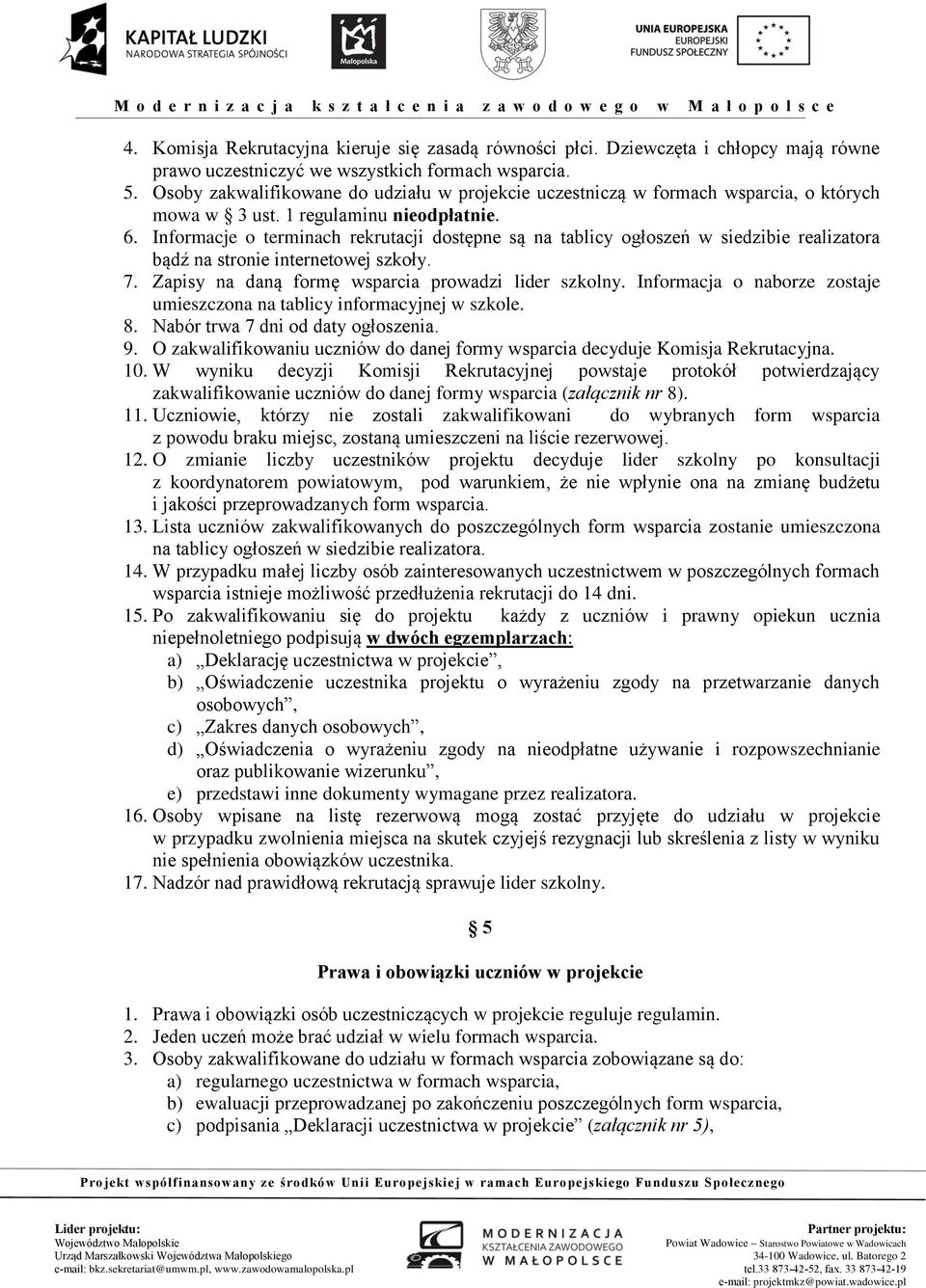 Informacje o terminach rekrutacji dostępne są na tablicy ogłoszeń w siedzibie realizatora bądź na stronie internetowej szkoły. 7. Zapisy na daną formę wsparcia prowadzi lider szkolny.