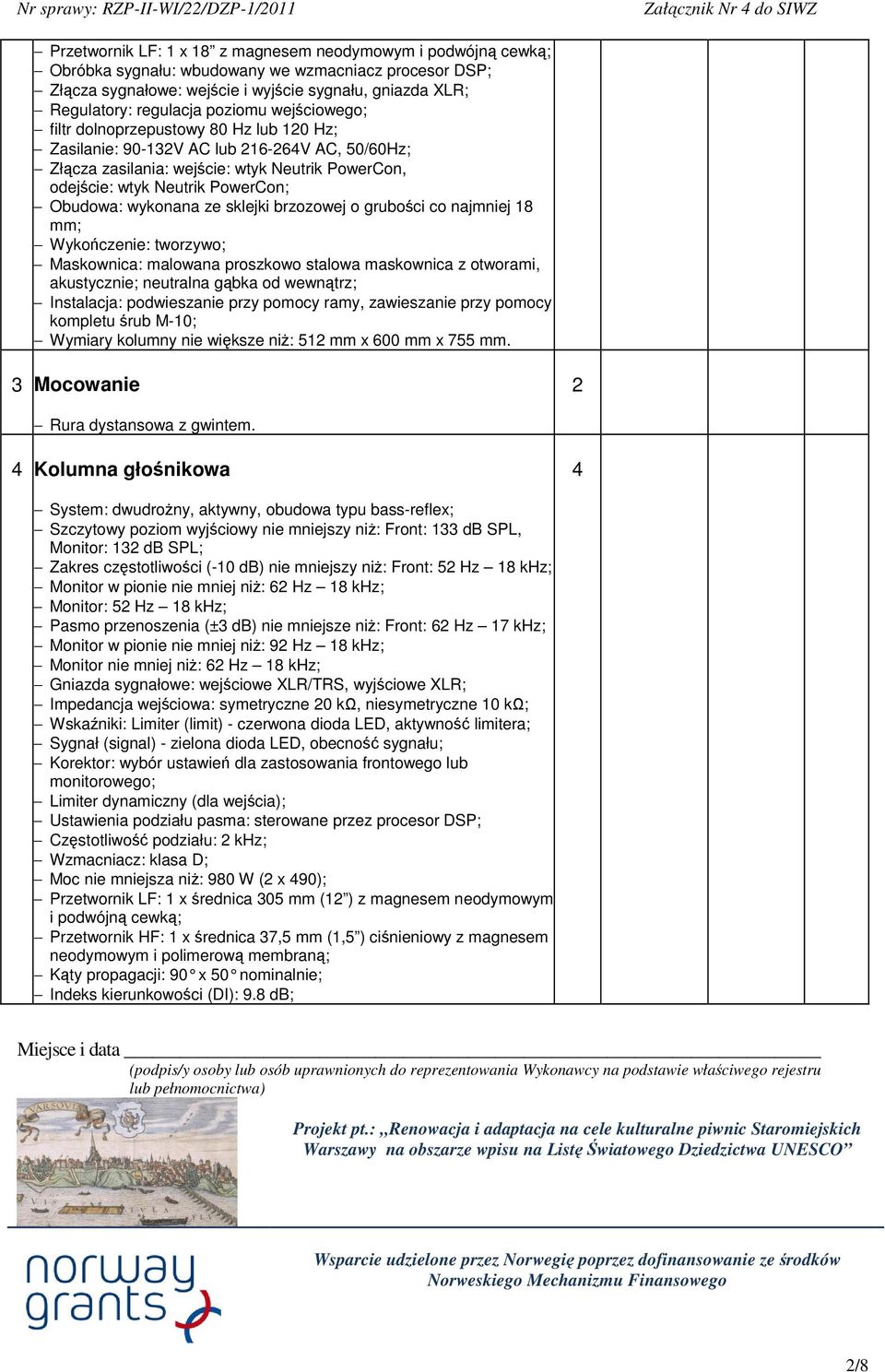 sklejki brzozowej o gruboci co najmniej 8 mm; Wykoczenie: tworzywo; Maskownica: malowana proszkowo stalowa maskownica z otworami, akustycznie; neutralna gbka od wewntrz; Instalacja: podwieszanie przy