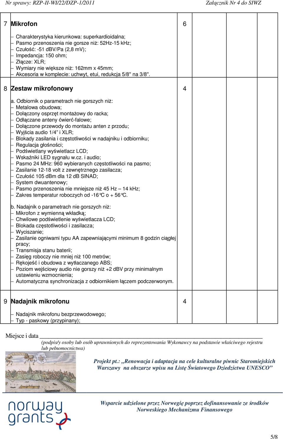 Odbiornik o parametrach nie gorszych ni: Metalowa obudowa; Dołczony osprzt montaowy do racka; Odłczane anteny wier-falowe; Dołczone przewody do montau anten z przodu; Wyjcia audio / i XLR; Blokady