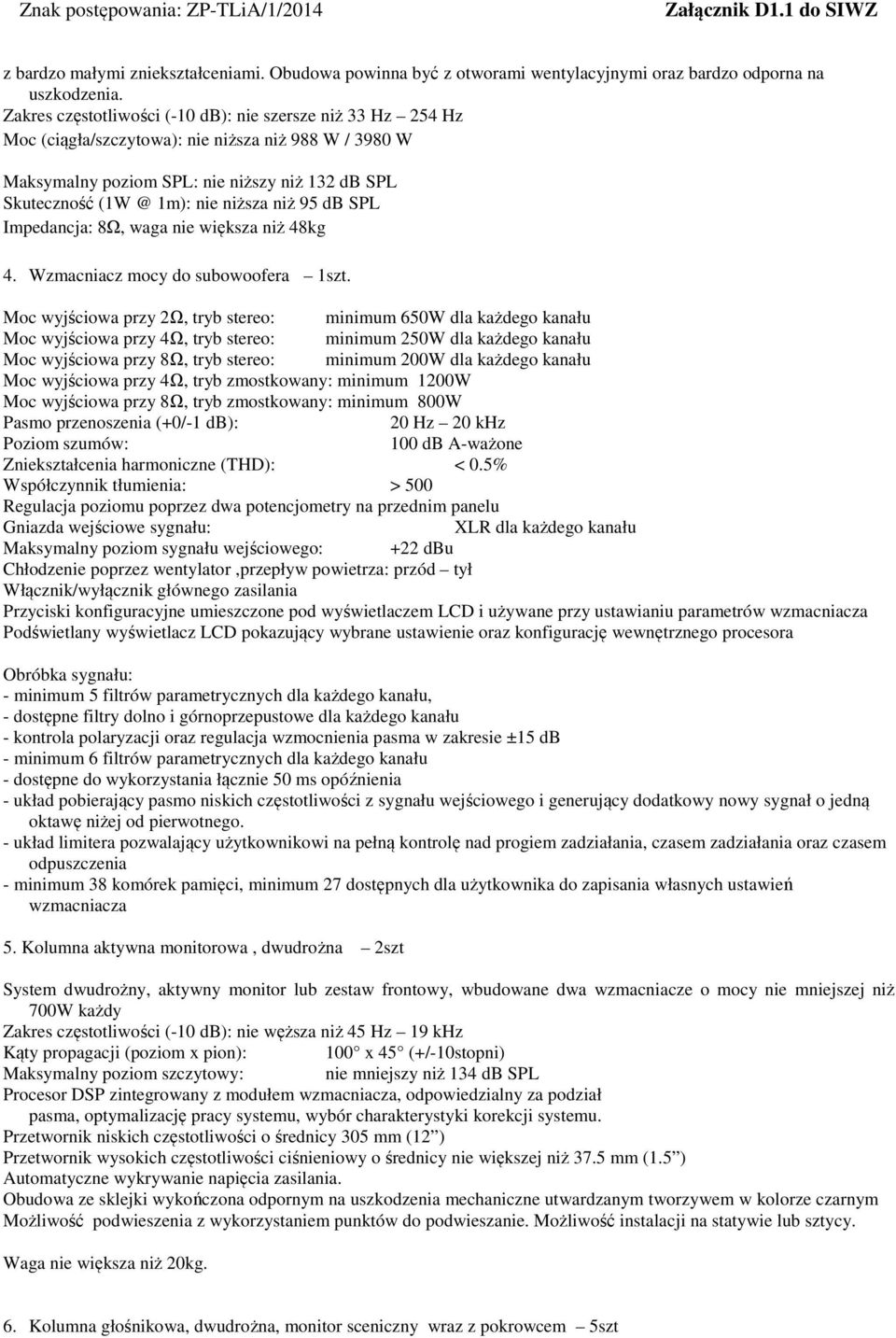 niż 95 db SPL Impedancja: 8Ω, waga nie większa niż 48kg 4. Wzmacniacz mocy do subowoofera 1szt.