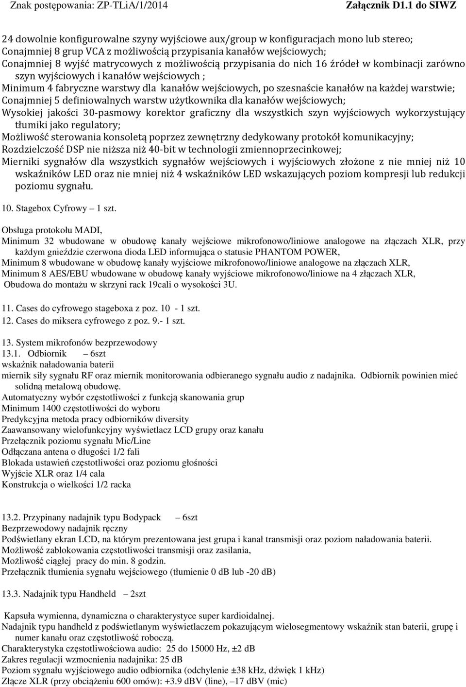 Conajmniej 5 definiowalnych warstw użytkownika dla kanałów wejściowych; Wysokiej jakości 30-pasmowy korektor graficzny dla wszystkich szyn wyjściowych wykorzystujący tłumiki jako regulatory;