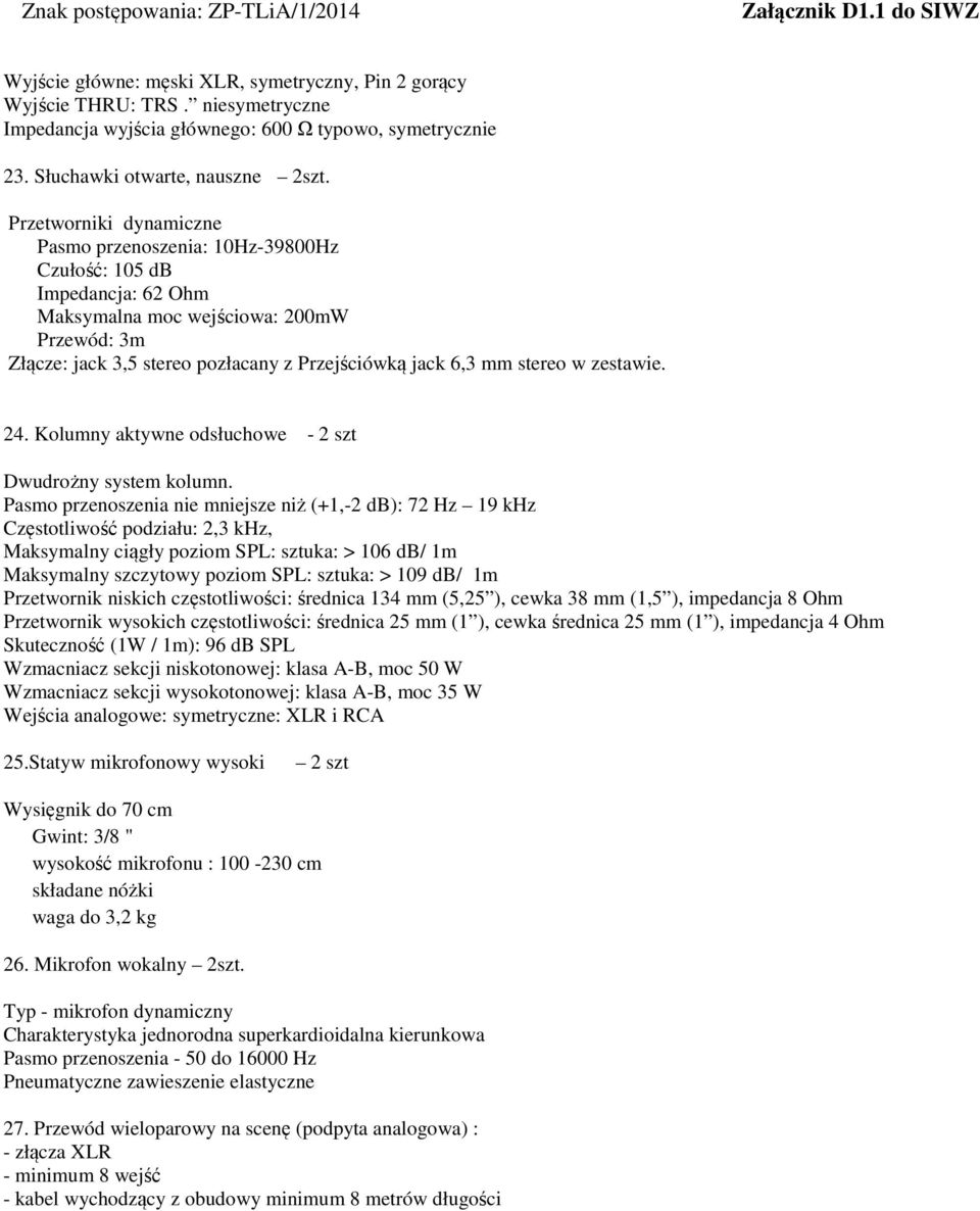 stereo w zestawie. 24. Kolumny aktywne odsłuchowe - 2 szt Dwudrożny system kolumn.