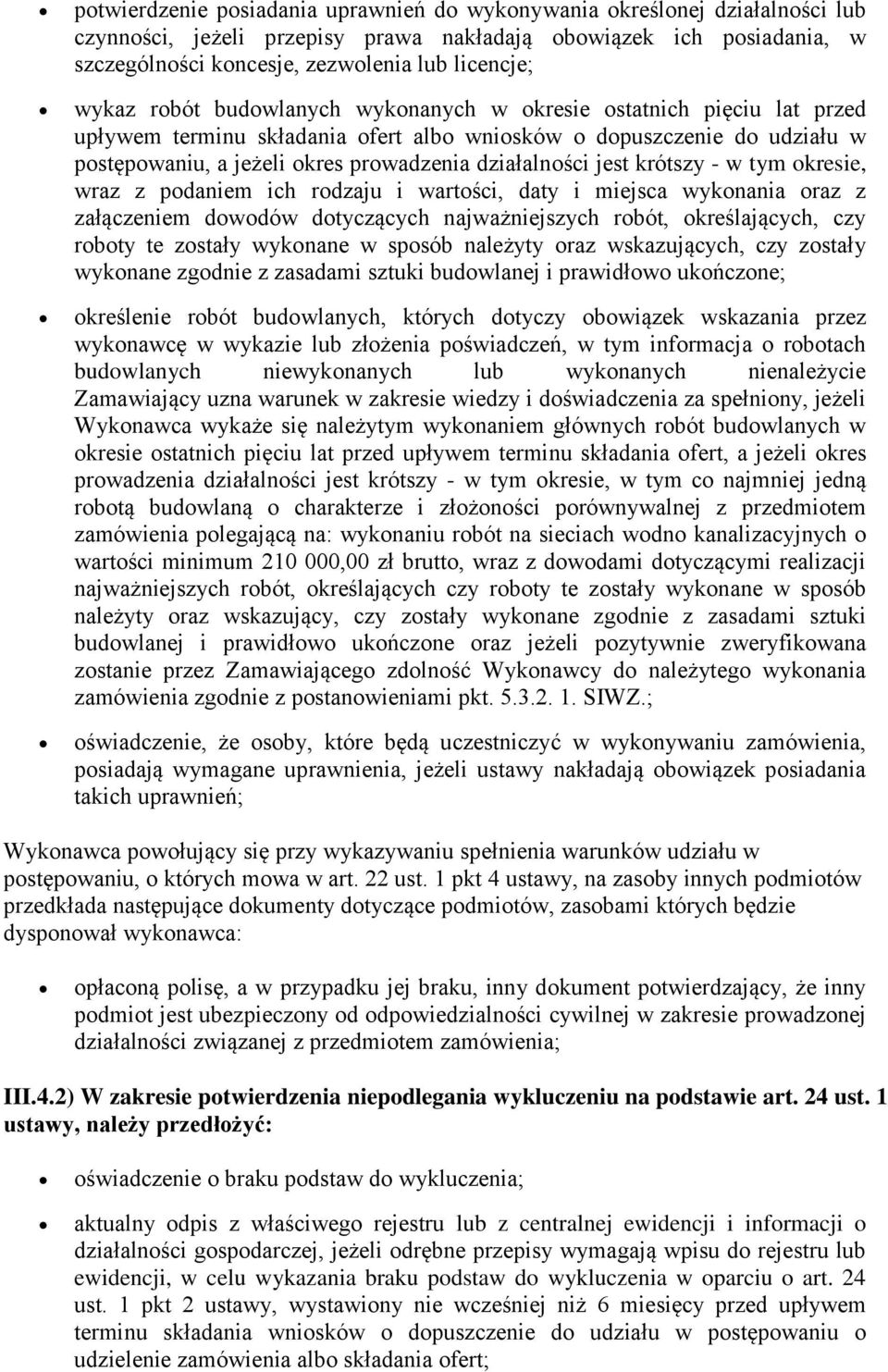 jest krótszy - w tym okresie, wraz z podaniem ich rodzaju i wartości, daty i miejsca wykonania oraz z załączeniem dowodów dotyczących najważniejszych robót, określających, czy roboty te zostały