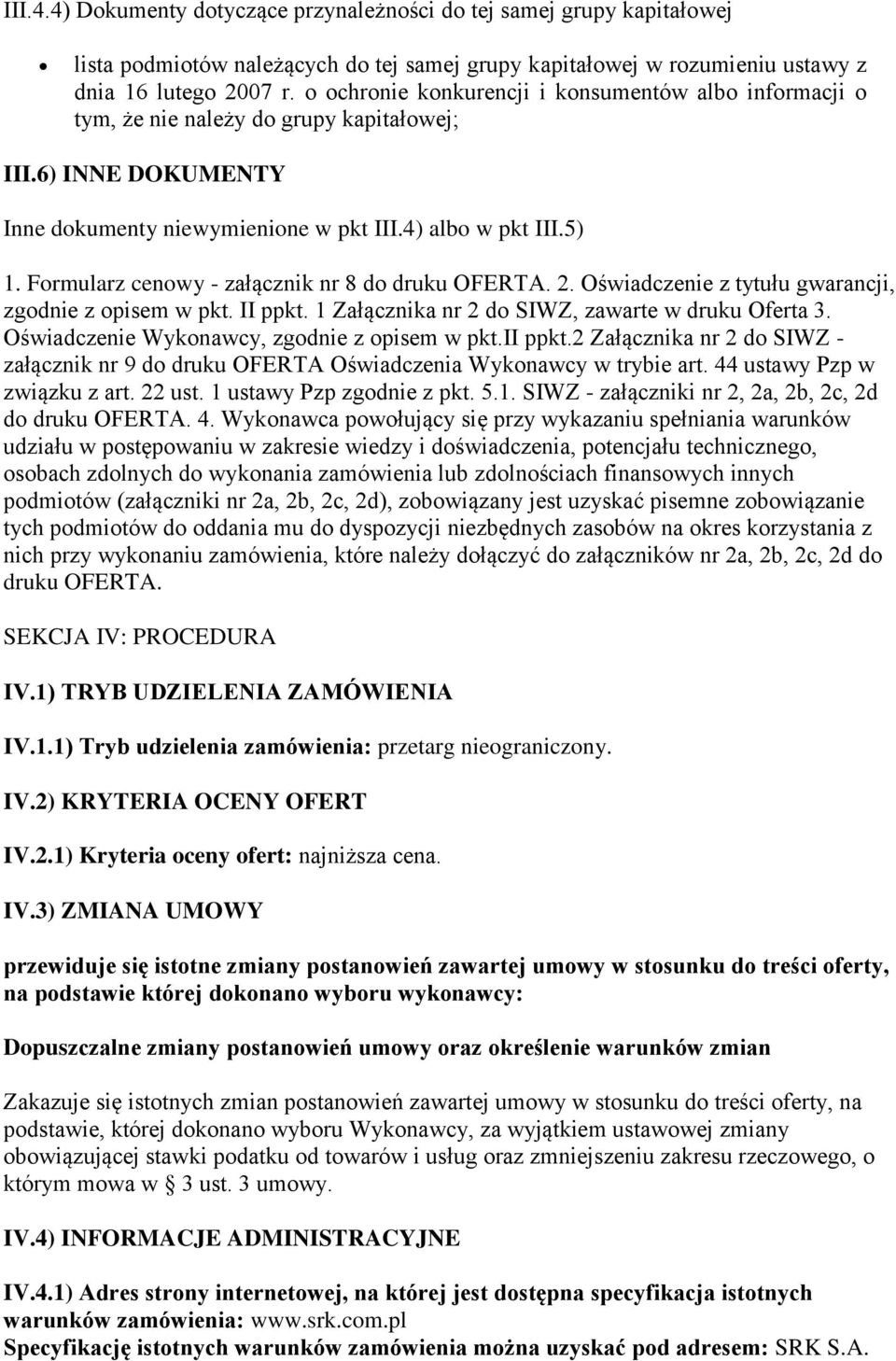 Formularz cenowy - załącznik nr 8 do druku OFERTA. 2. Oświadczenie z tytułu gwarancji, zgodnie z opisem w pkt. II ppkt. 1 Załącznika nr 2 do SIWZ, zawarte w druku Oferta 3.