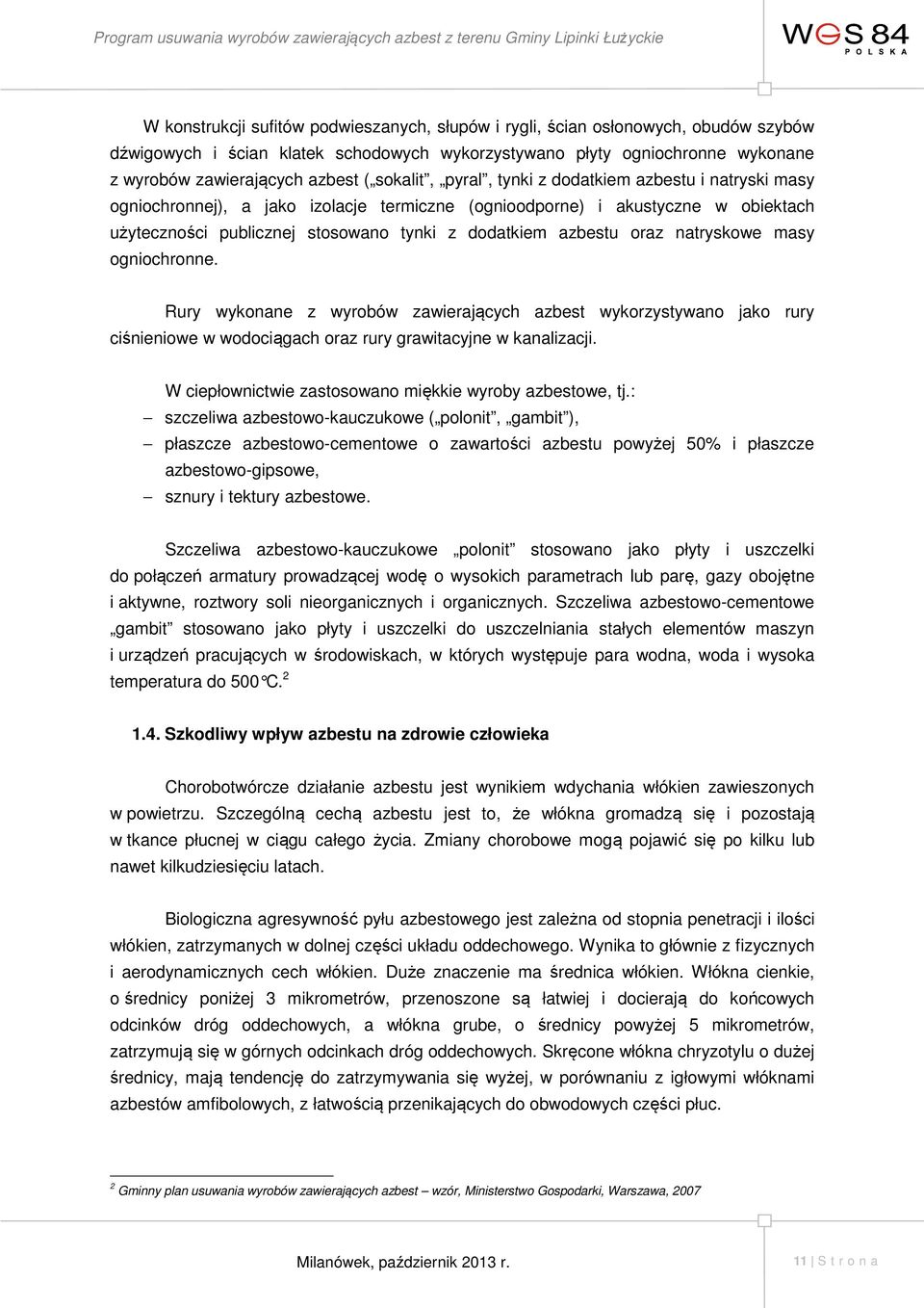 oraz natryskowe masy ogniochronne. Rury wykonane z wyrobów zawierających azbest wykorzystywano jako rury ciśnieniowe w wodociągach oraz rury grawitacyjne w kanalizacji.