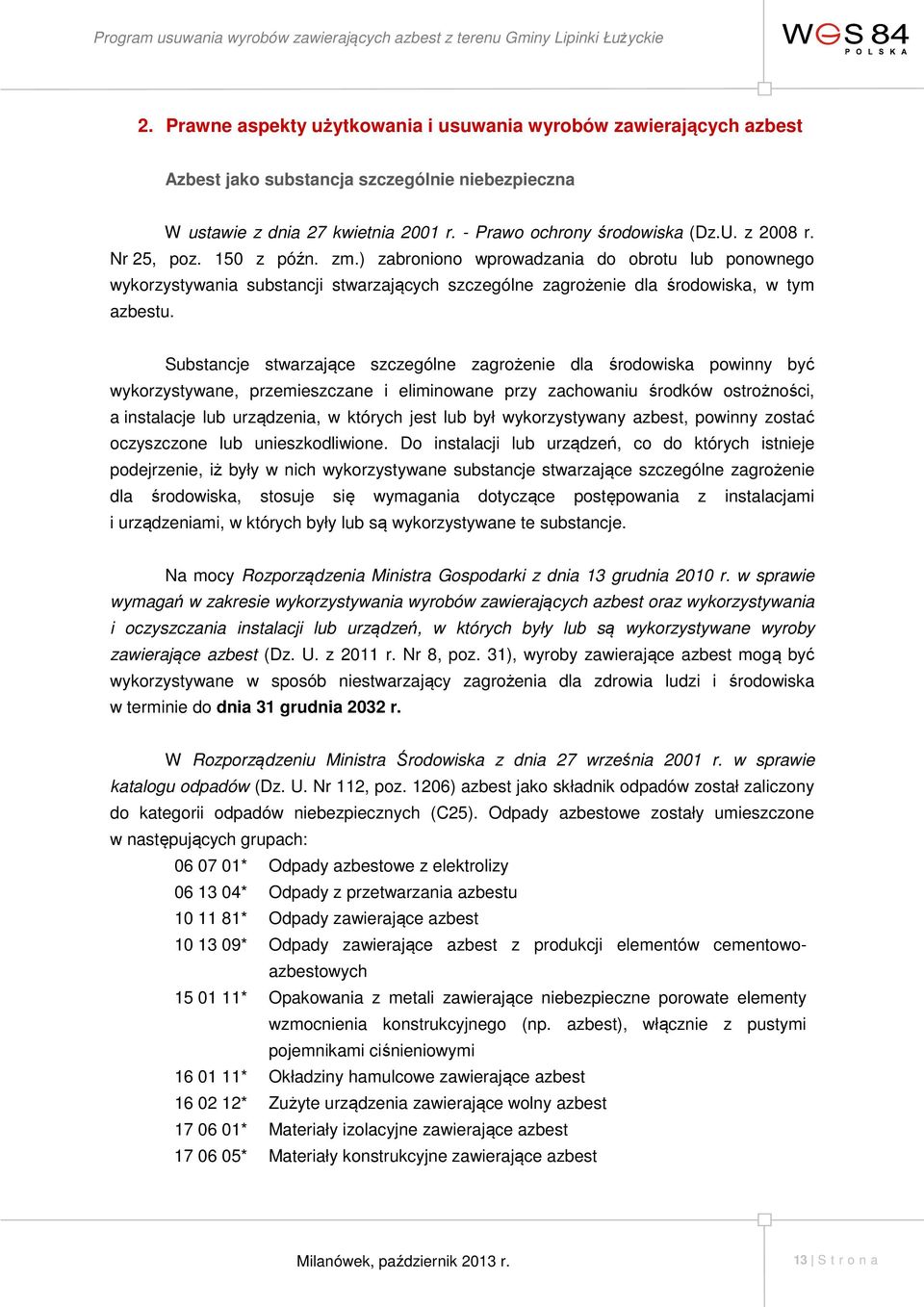 Substancje stwarzające szczególne zagrożenie dla środowiska powinny być wykorzystywane, przemieszczane i eliminowane przy zachowaniu środków ostrożności, a instalacje lub urządzenia, w których jest