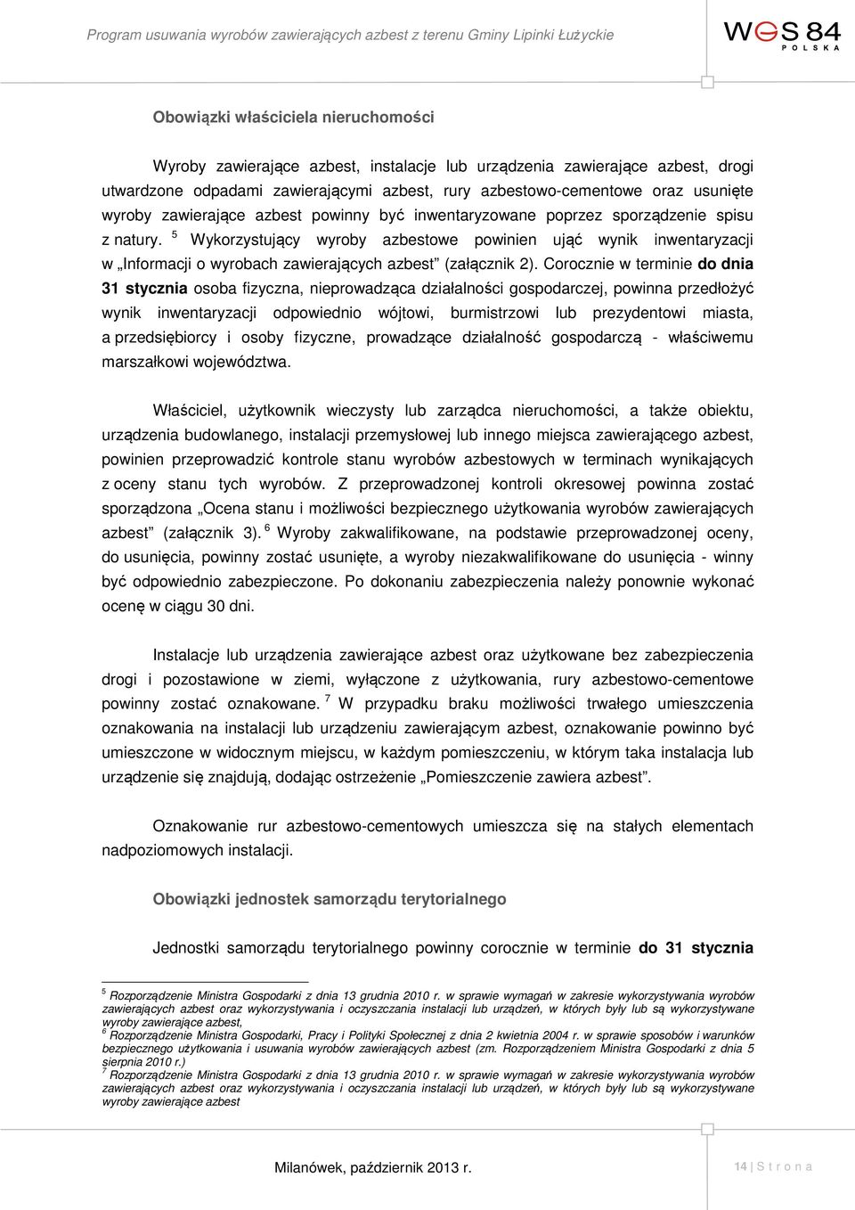 5 Wykorzystujący wyroby azbestowe powinien ująć wynik inwentaryzacji w Informacji o wyrobach zawierających azbest (załącznik 2).