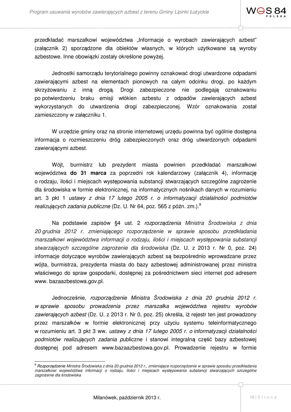 Jednostki samorządu terytorialnego powinny oznakować drogi utwardzone odpadami zawierającymi azbest na elementach pionowych na całym odcinku drogi, po każdym skrzyżowaniu z inną drogą.